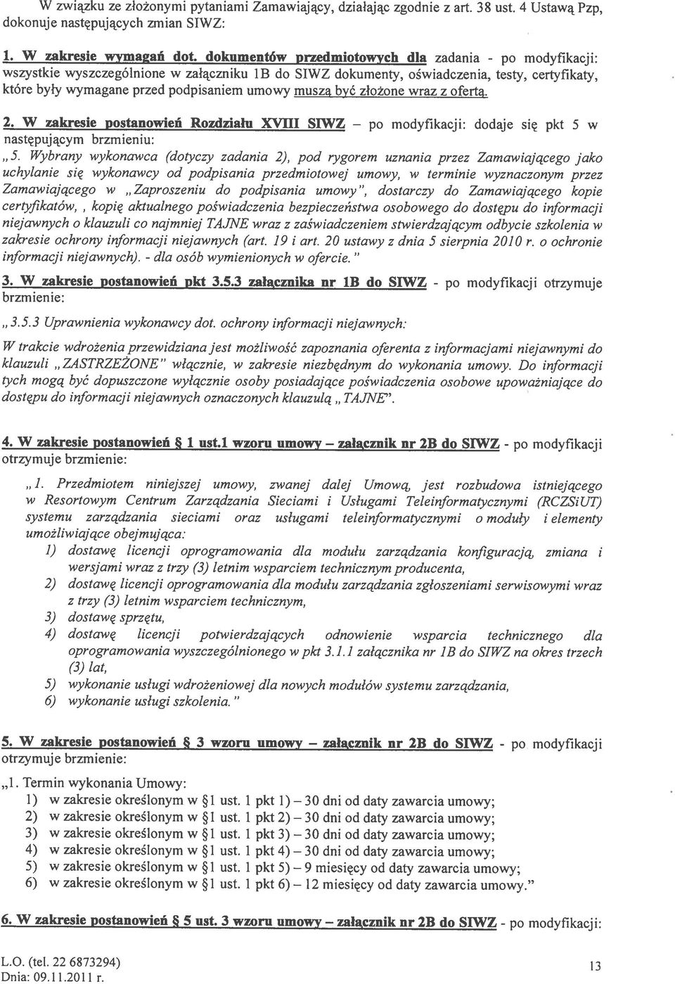 muszą być złożone wraz z ofertą. 2. W zakresie postanowień Rozdziału XVIII S1WZ modyfikacji: dodaje się pkt 5 w następującym brzmieniu: 5.