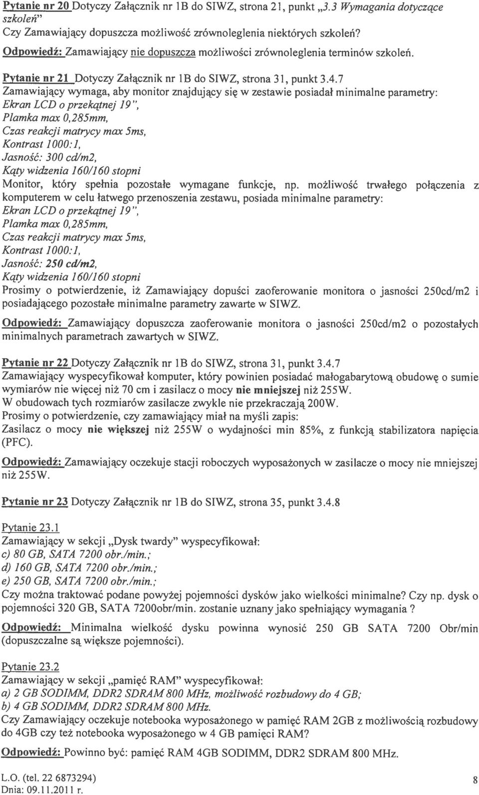 7 Zamawiający wymaga, aby monitor znajdujący się w zestawie posiadał minimalne parametry: Ekran LCD o przekątnej 19, Plamka max 0,285mm, Czas reakcji matrycy max 5ms, Kontrast 1000.