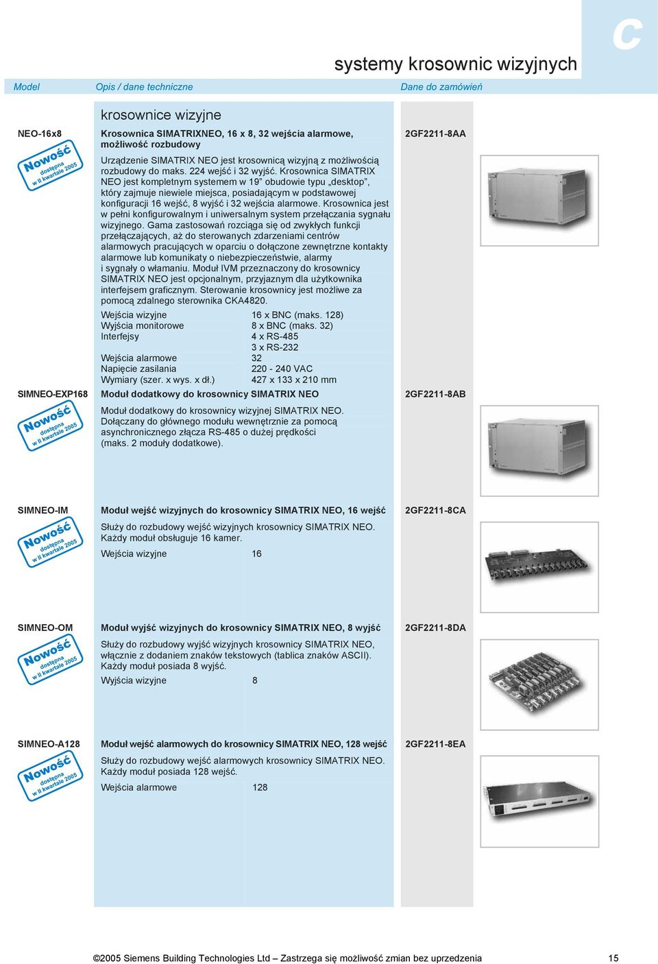 Krosownica SIMATRIX NEO jest kompletnym systemem w 19 obudowie typu desktop, który zajmuje niewiele miejsca, posiadającym w podstawowej konfiguracji 16 wejść, 8 wyjść i 32 wejścia alarmowe.