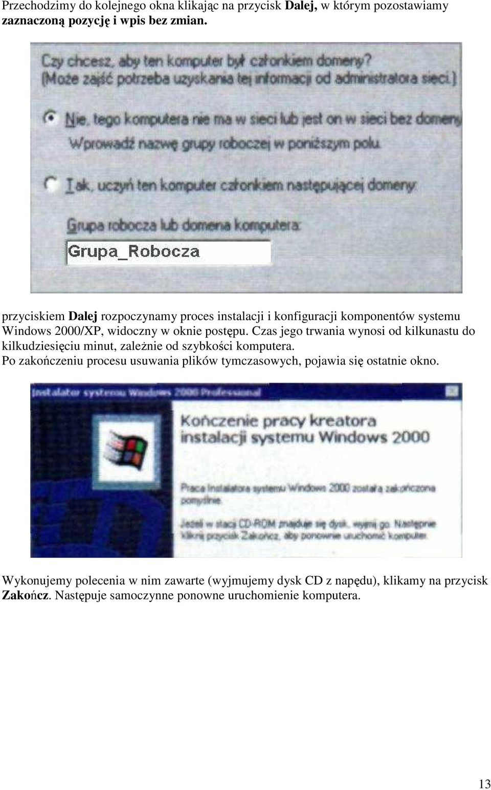 Czas jego trwania wynosi od kilkunastu do kilkudziesięciu minut, zaleŝnie od szybkości komputera.