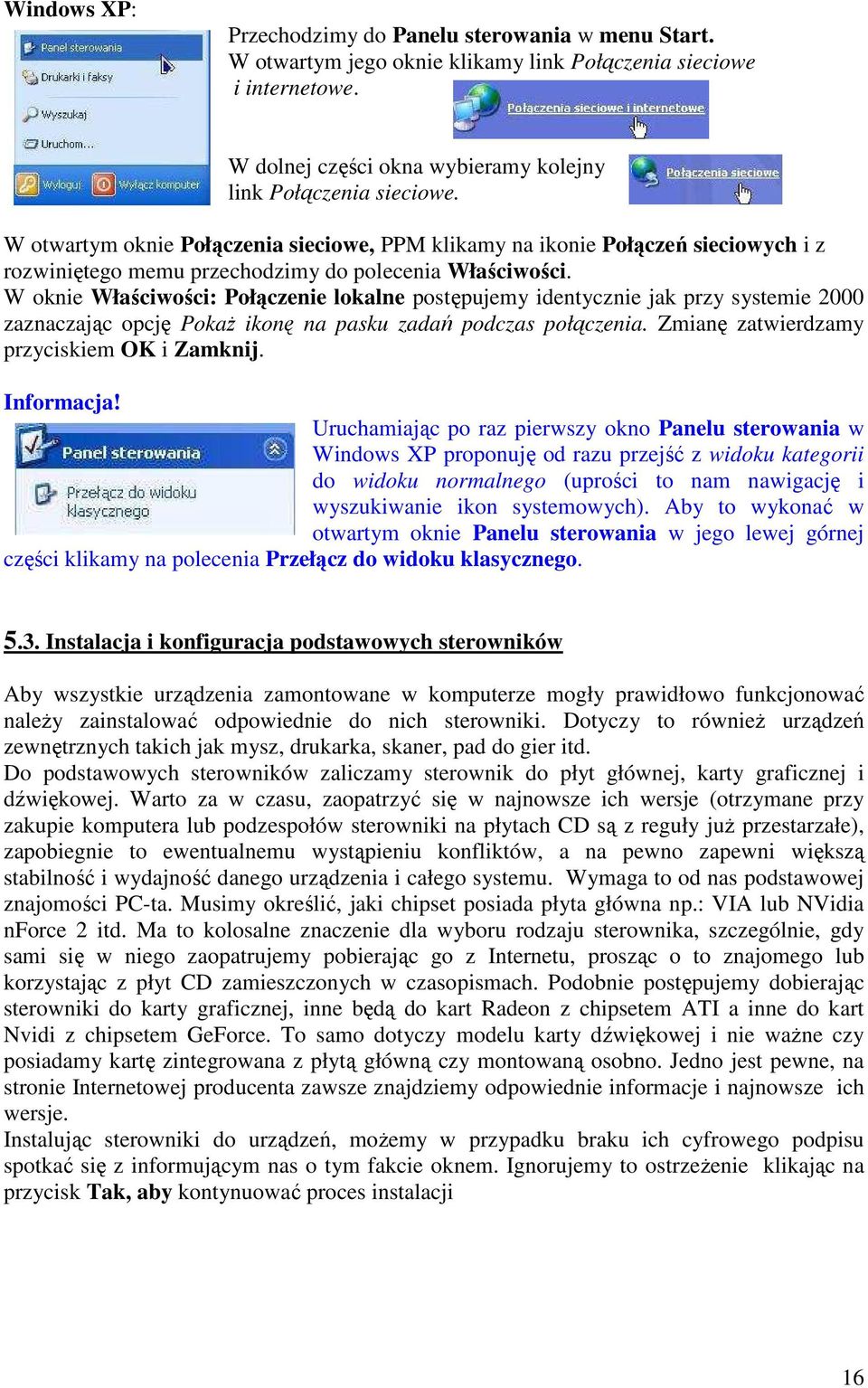 W oknie Właściwości: Połączenie lokalne postępujemy identycznie jak przy systemie 2000 zaznaczając opcję PokaŜ ikonę na pasku zadań podczas połączenia. Zmianę zatwierdzamy przyciskiem OK i Zamknij.