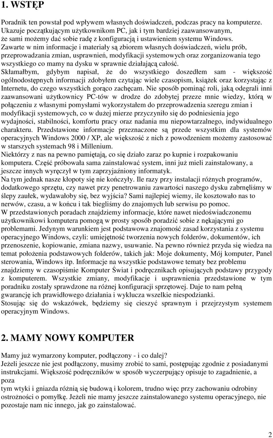 Zawarte w nim informacje i materiały są zbiorem własnych doświadczeń, wielu prób, przeprowadzania zmian, usprawnień, modyfikacji systemowych oraz zorganizowania tego wszystkiego co mamy na dysku w