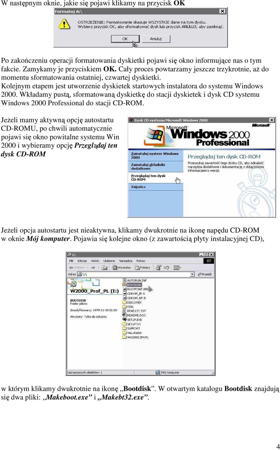 Wkładamy pustą, sformatowaną dyskietkę do stacji dyskietek i dysk CD systemu Windows 2000 Professional do stacji CD-ROM.