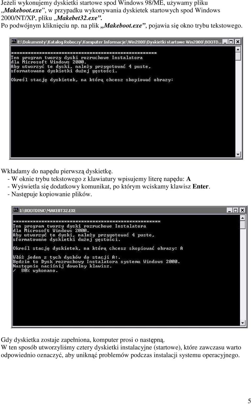 - W oknie trybu tekstowego z klawiatury wpisujemy literę napędu: A - Wyświetla się dodatkowy komunikat, po którym wciskamy klawisz Enter. - Następuje kopiowanie plików.