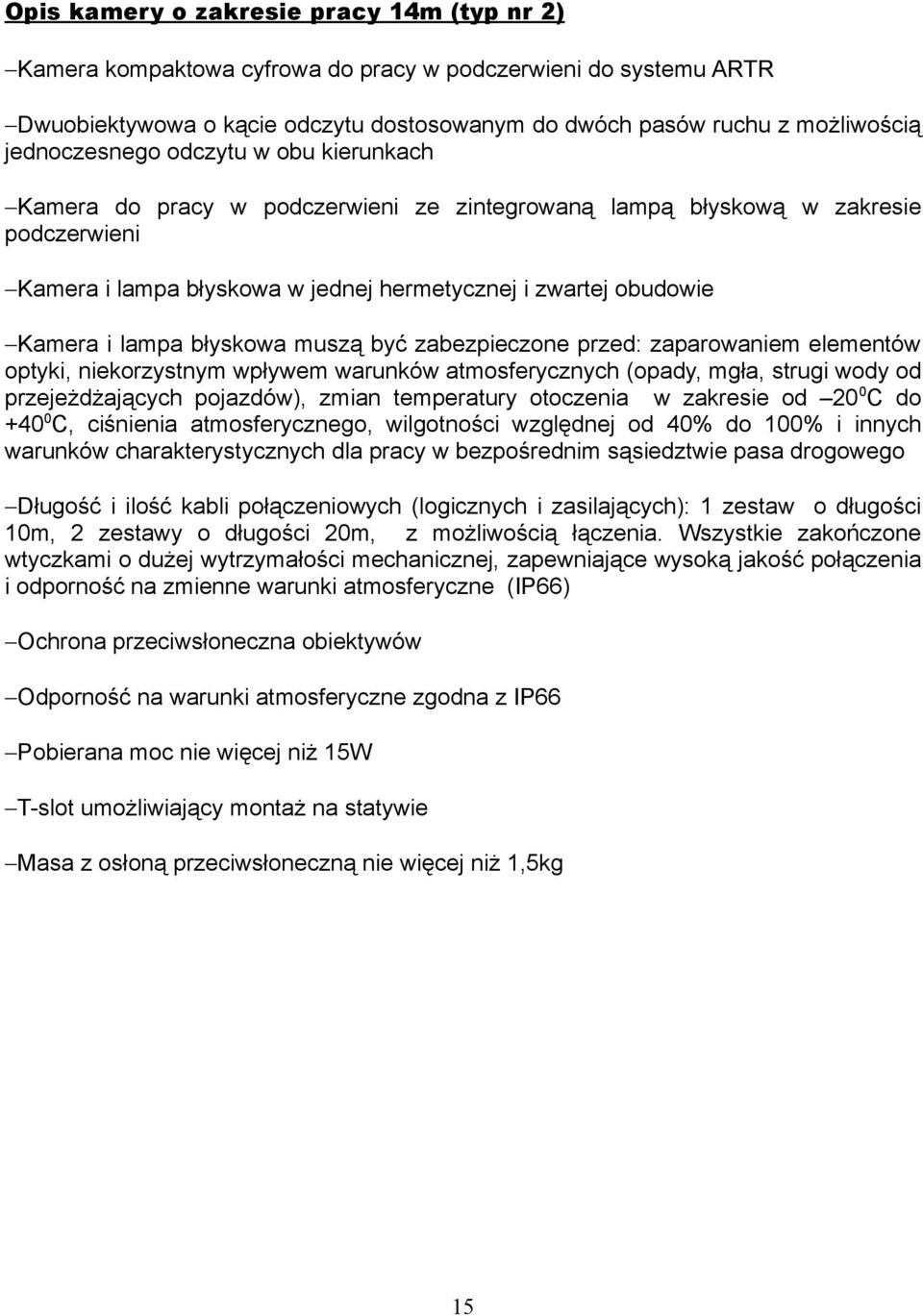 lampa błyskowa muszą być zabezpieczone przed: zaparowaniem elementów optyki, niekorzystnym wpływem warunków atmosferycznych (opady, mgła, strugi wody od przejeżdżających pojazdów), zmian temperatury