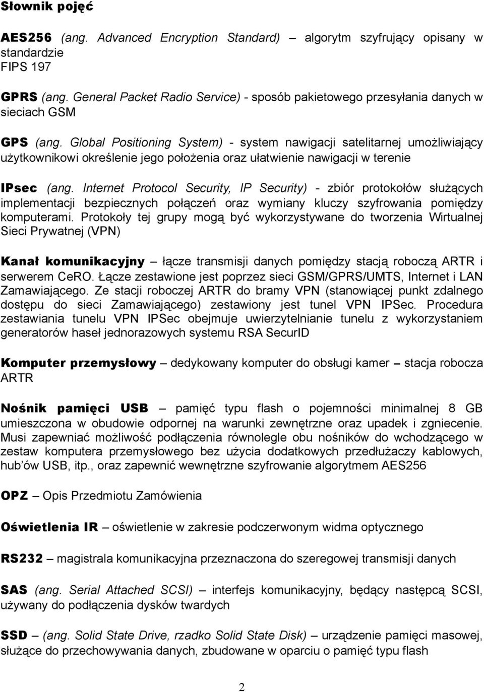 Global Positioning System) - system nawigacji satelitarnej umożliwiający użytkownikowi określenie jego położenia oraz ułatwienie nawigacji w terenie IPsec (ang.