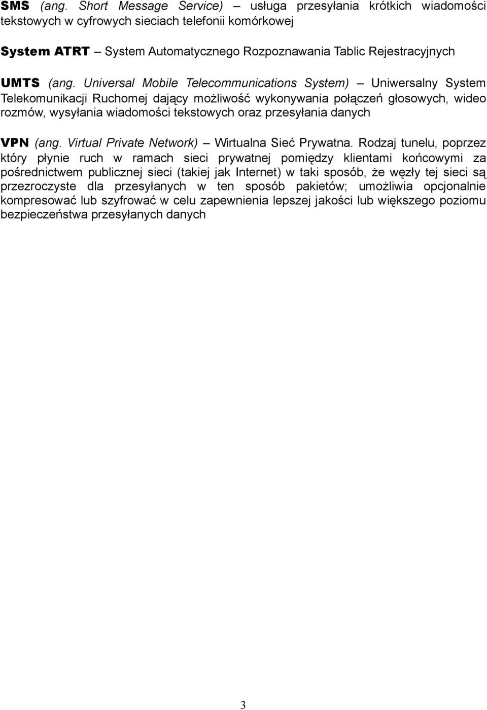 Universal Mobile Telecommunications System) Uniwersalny System Telekomunikacji Ruchomej dający możliwość wykonywania połączeń głosowych, wideo rozmów, wysyłania wiadomości tekstowych oraz przesyłania