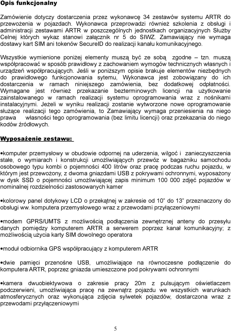 Zamawiający nie wymaga dostawy kart SIM ani tokenów SecureID do realizacji kanału komunikacyjnego. Wszystkie wymienione poniżej elementy muszą być ze sobą zgodne tzn.