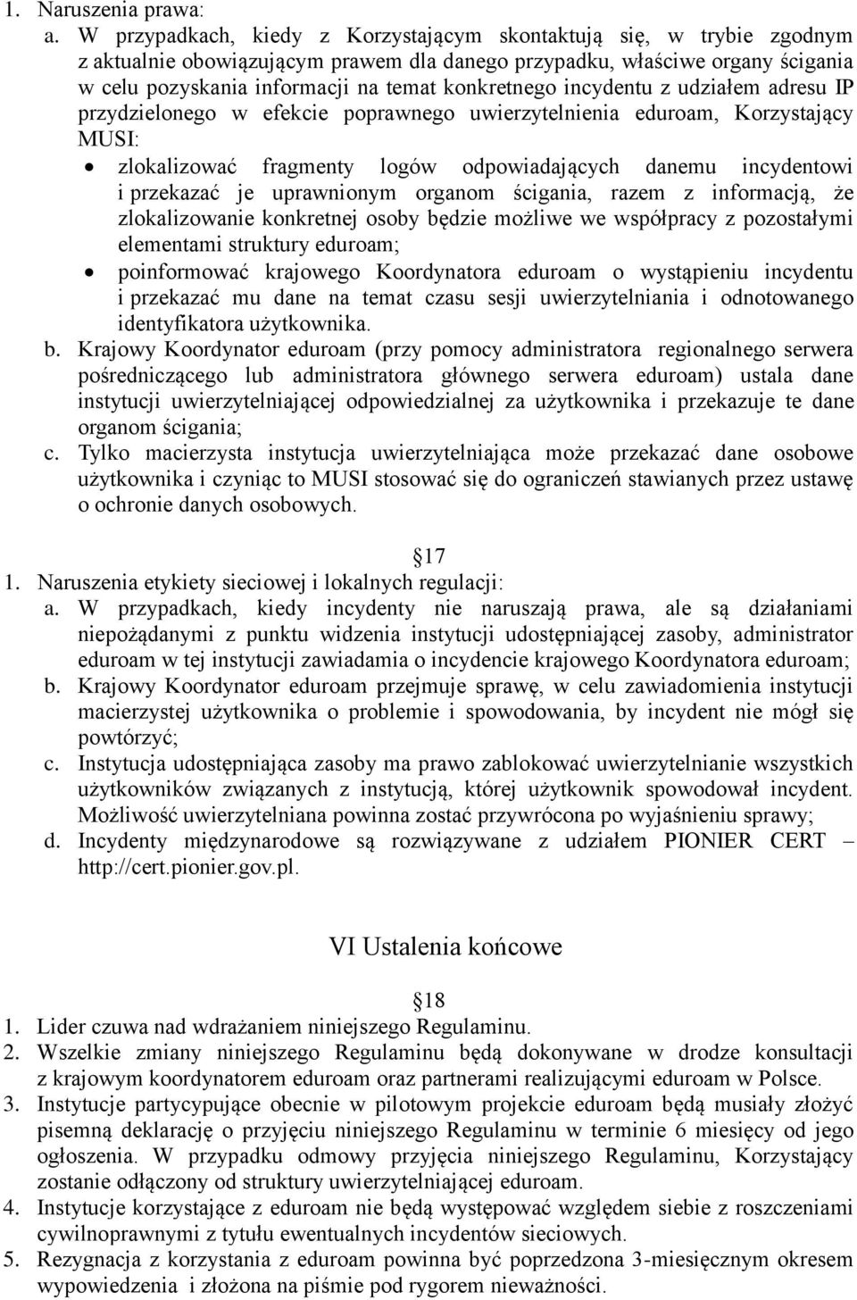 konkretnego incydentu z udziałem adresu IP przydzielonego w efekcie poprawnego uwierzytelnienia eduroam, Korzystający MUSI: zlokalizować fragmenty logów odpowiadających danemu incydentowi i przekazać