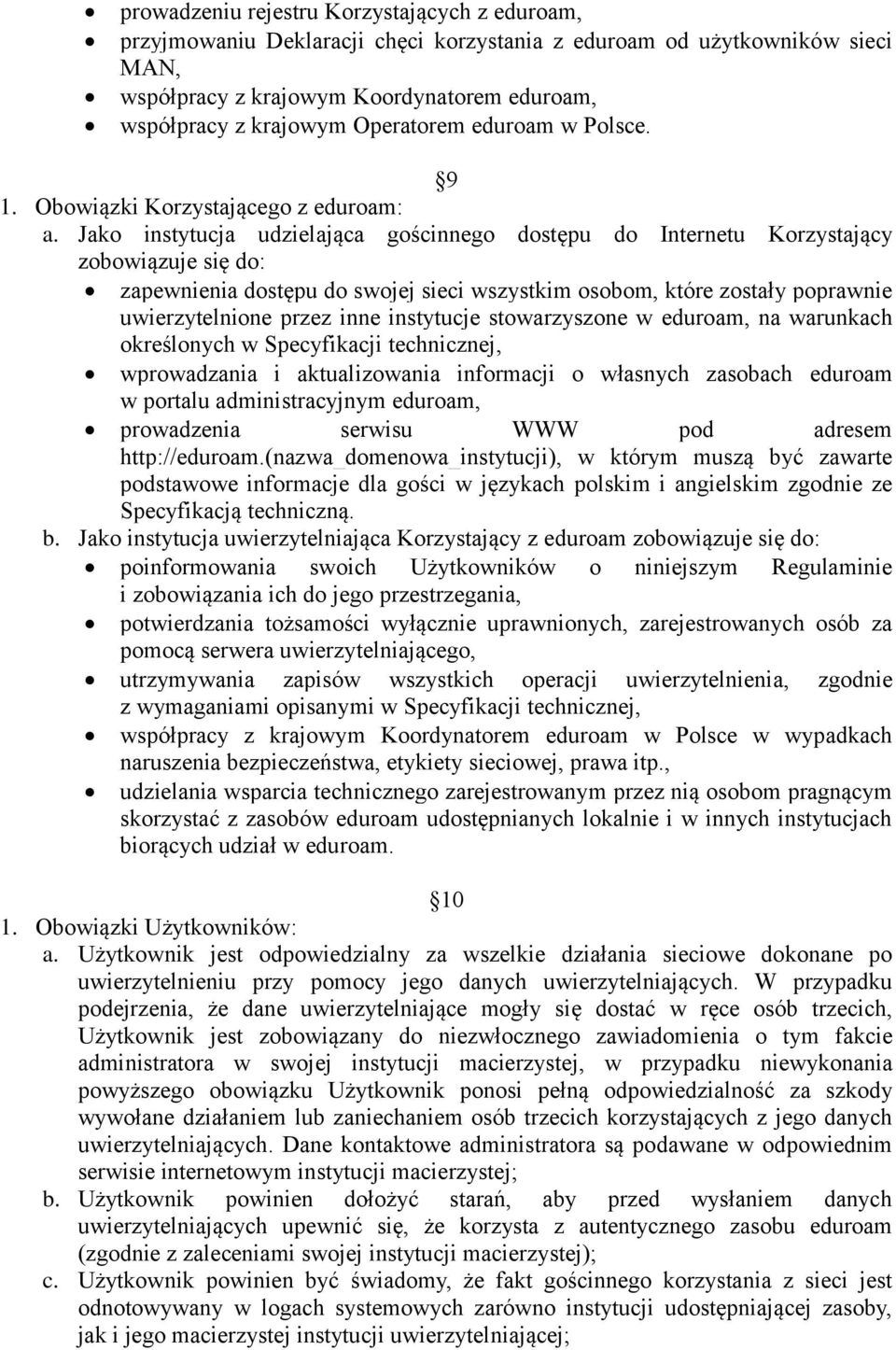 Jako instytucja udzielająca gościnnego dostępu do Internetu Korzystający zobowiązuje się do: zapewnienia dostępu do swojej sieci wszystkim osobom, które zostały poprawnie uwierzytelnione przez inne