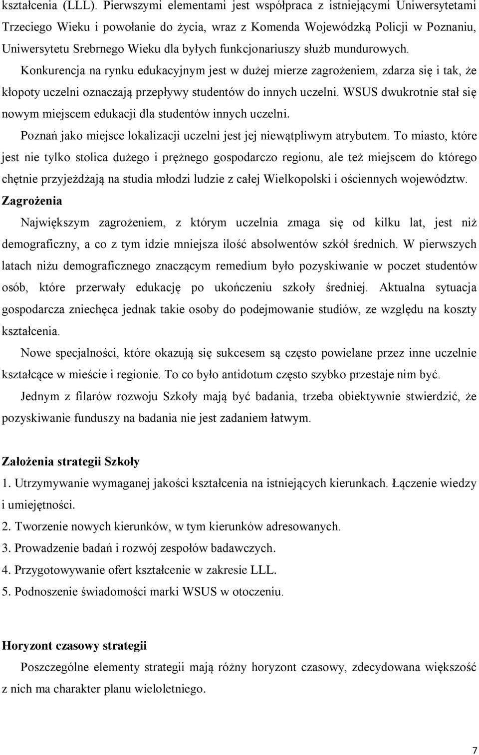 funkcjonariuszy służb mundurowych. Konkurencja na rynku edukacyjnym jest w dużej mierze zagrożeniem, zdarza się i tak, że kłopoty uczelni oznaczają przepływy studentów do innych uczelni.