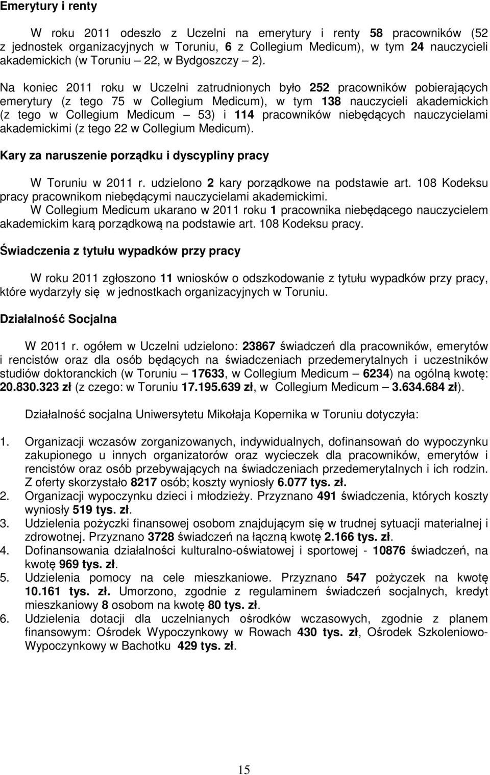 Na koniec 2011 roku w Uczelni zatrudnionych było 252 pracowników pobierających emerytury (z tego 75 w Collegium Medicum), w tym 138 nauczycieli akademickich (z tego w Collegium Medicum 53) i 114