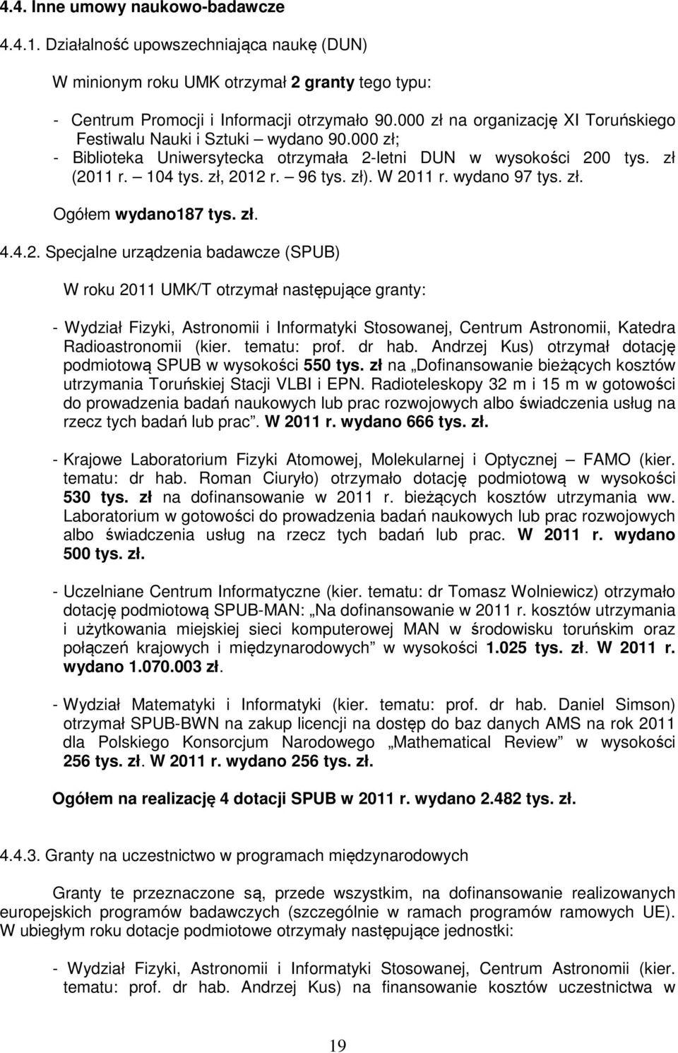 W 2011 r. wydano 97 tys. zł. Ogółem wydano187 tys. zł. 4.4.2. Specjalne urządzenia badawcze (SPUB) W roku 2011 UMK/T otrzymał następujące granty: Wydział Fizyki, Astronomii i Informatyki Stosowanej, Centrum Astronomii, Katedra Radioastronomii (kier.