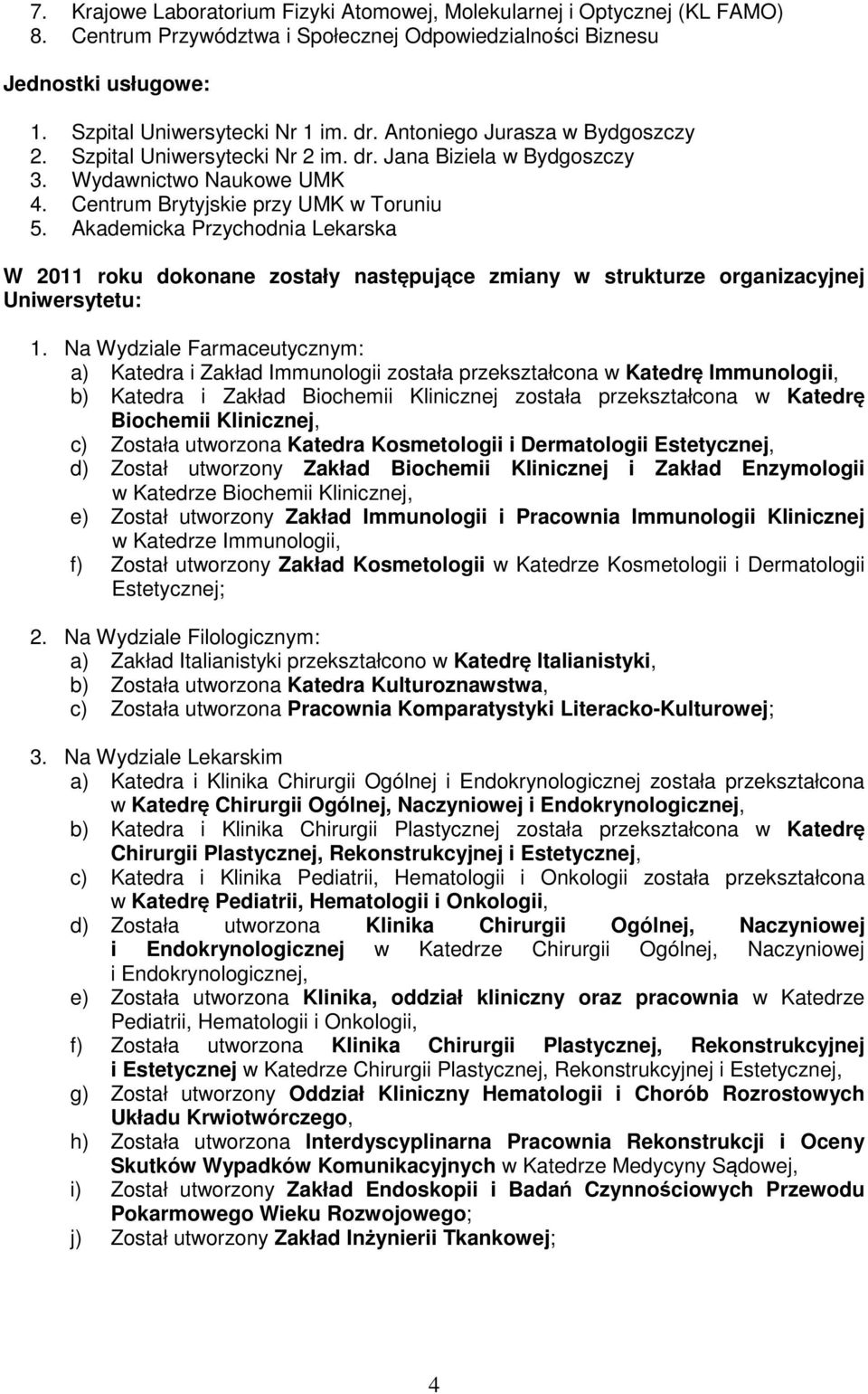 Akademicka Przychodnia Lekarska W 2011 roku dokonane zostały następujące zmiany w strukturze organizacyjnej Uniwersytetu: 1.