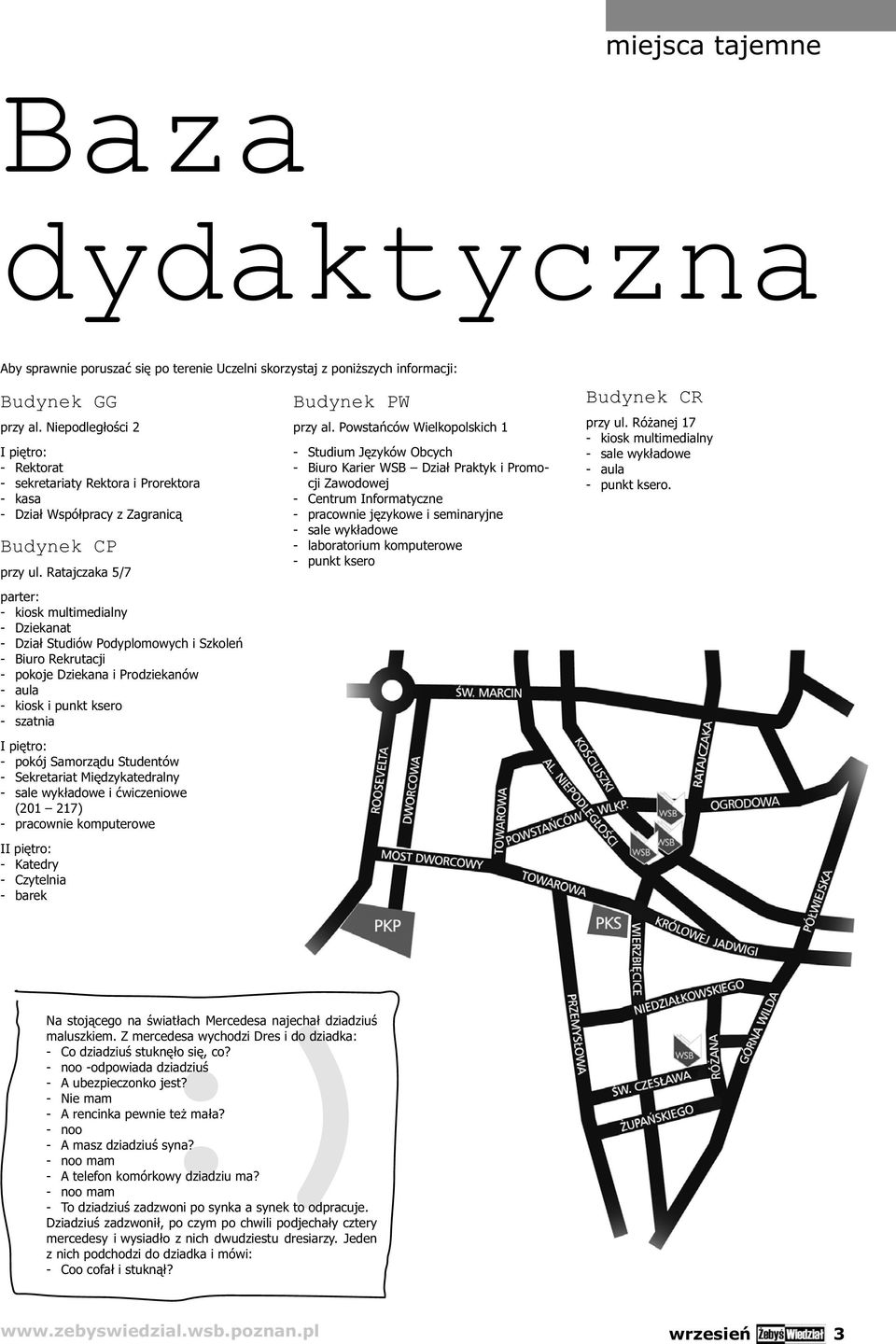 Ratajczaka 5/7 parter: - kiosk multimedialny - Dziekanat - Dział Studiów Podyplomowych i Szkoleń - Biuro Rekrutacji - pokoje Dziekana i Prodziekanów - aula - kiosk i punkt ksero - szatnia I piętro: -