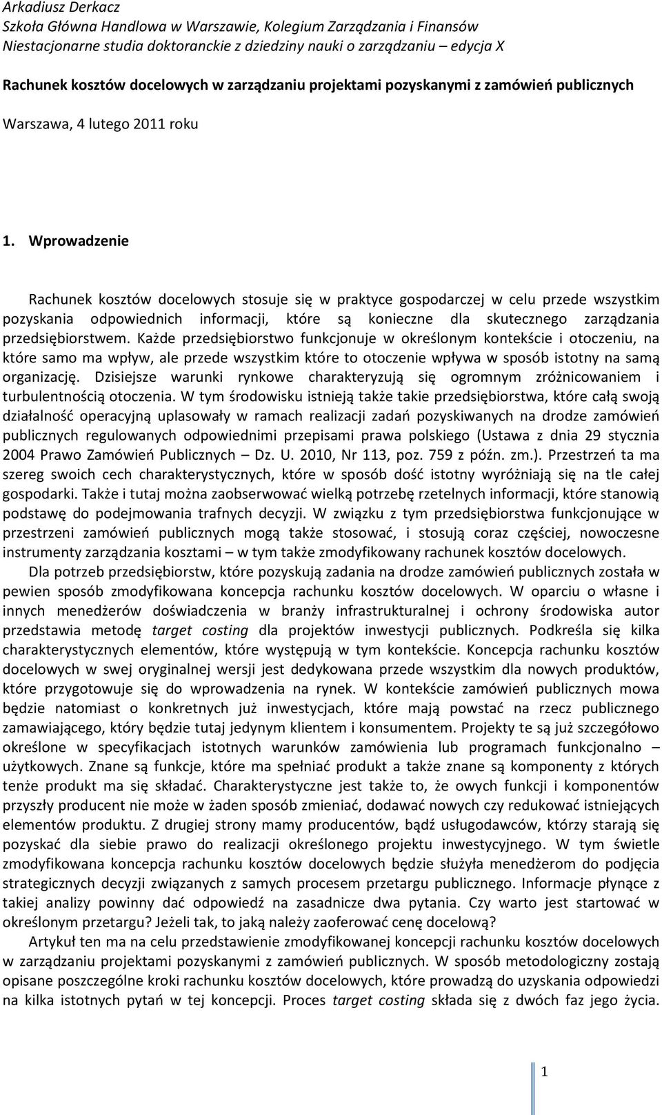 Wprowadzenie Rachunek kosztów docelowych stosuje się w praktyce gospodarczej w celu przede wszystkim pozyskania odpowiednich informacji, które są konieczne dla skutecznego zarządzania