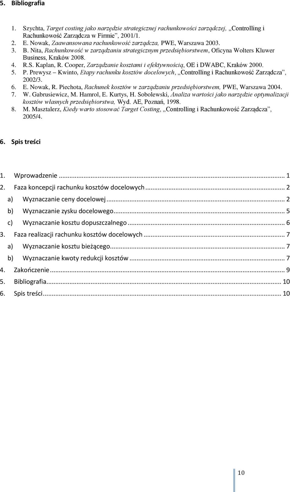 Cooper, Zarządzanie kosztami i efektywnością, OE i DWABC, Kraków 2000. 5. P. Prewysz Kwinto, Etapy rachunku kosztów docelowych, Controlling i Rachunkowość Zarządcza, 2002/3. 6. E. Nowak, R.