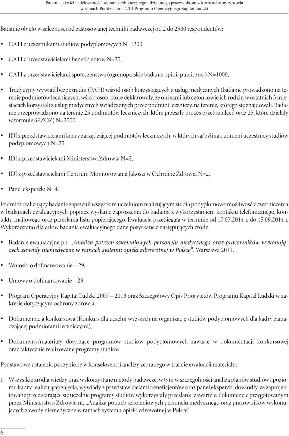 podmiotów leczniczych, wśród osób, które deklarowały, że oni sami lub członkowie ich rodzin w ostatnich 3 miesiącach korzystali z usług medycznych świadczonych przez podmiot leczniczy, na terenie,