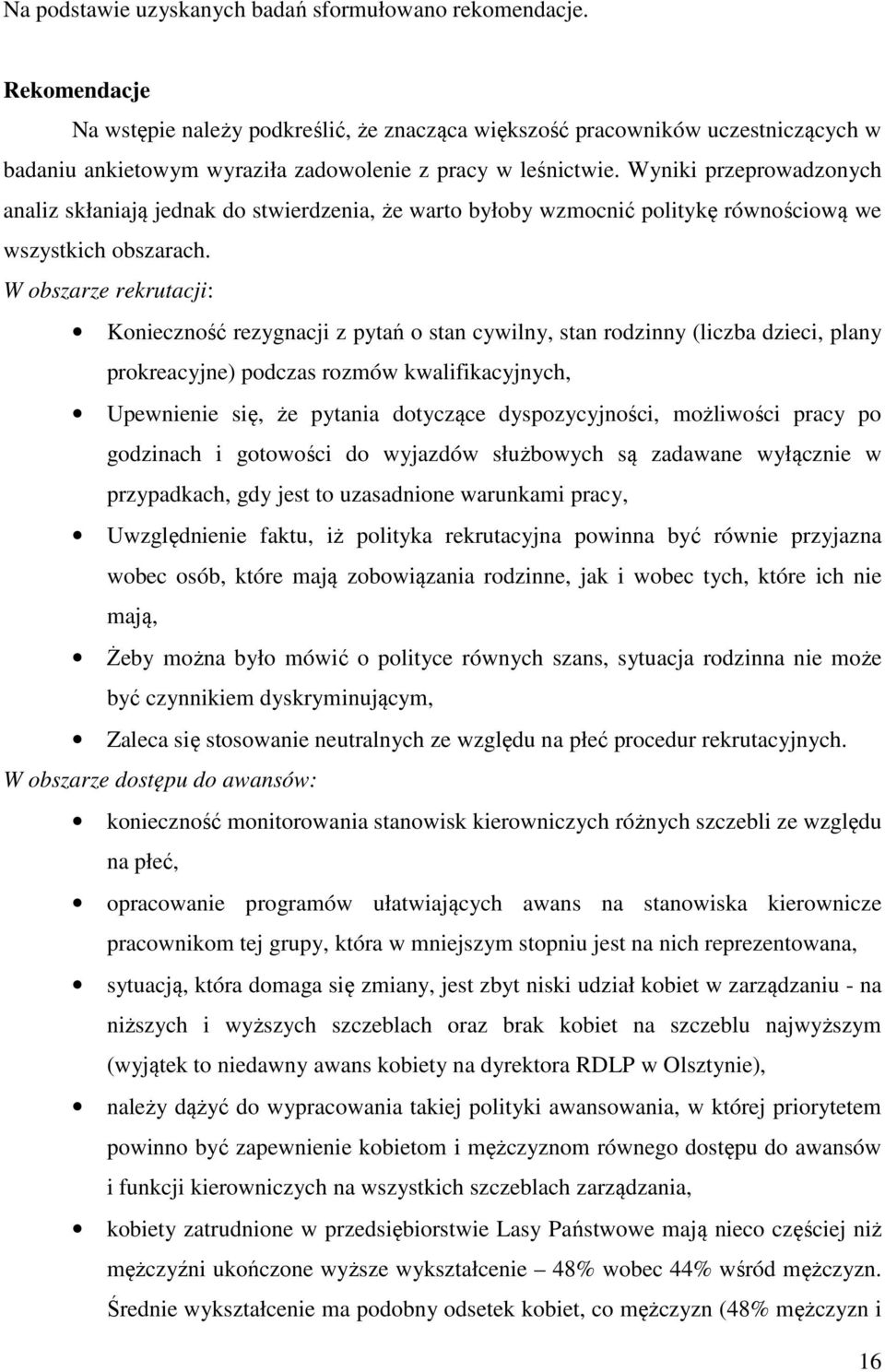 Wyniki przeprowadzonych analiz skłaniają jednak do stwierdzenia, że warto byłoby wzmocnić politykę równościową we wszystkich obszarach.