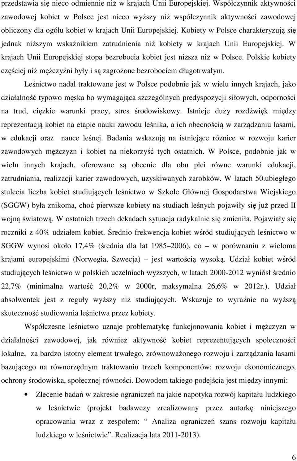 Kobiety w Polsce charakteryzują się jednak niższym wskaźnikiem zatrudnienia niż kobiety w krajach Unii Europejskiej. W krajach Unii Europejskiej stopa bezrobocia kobiet jest niższa niż w Polsce.