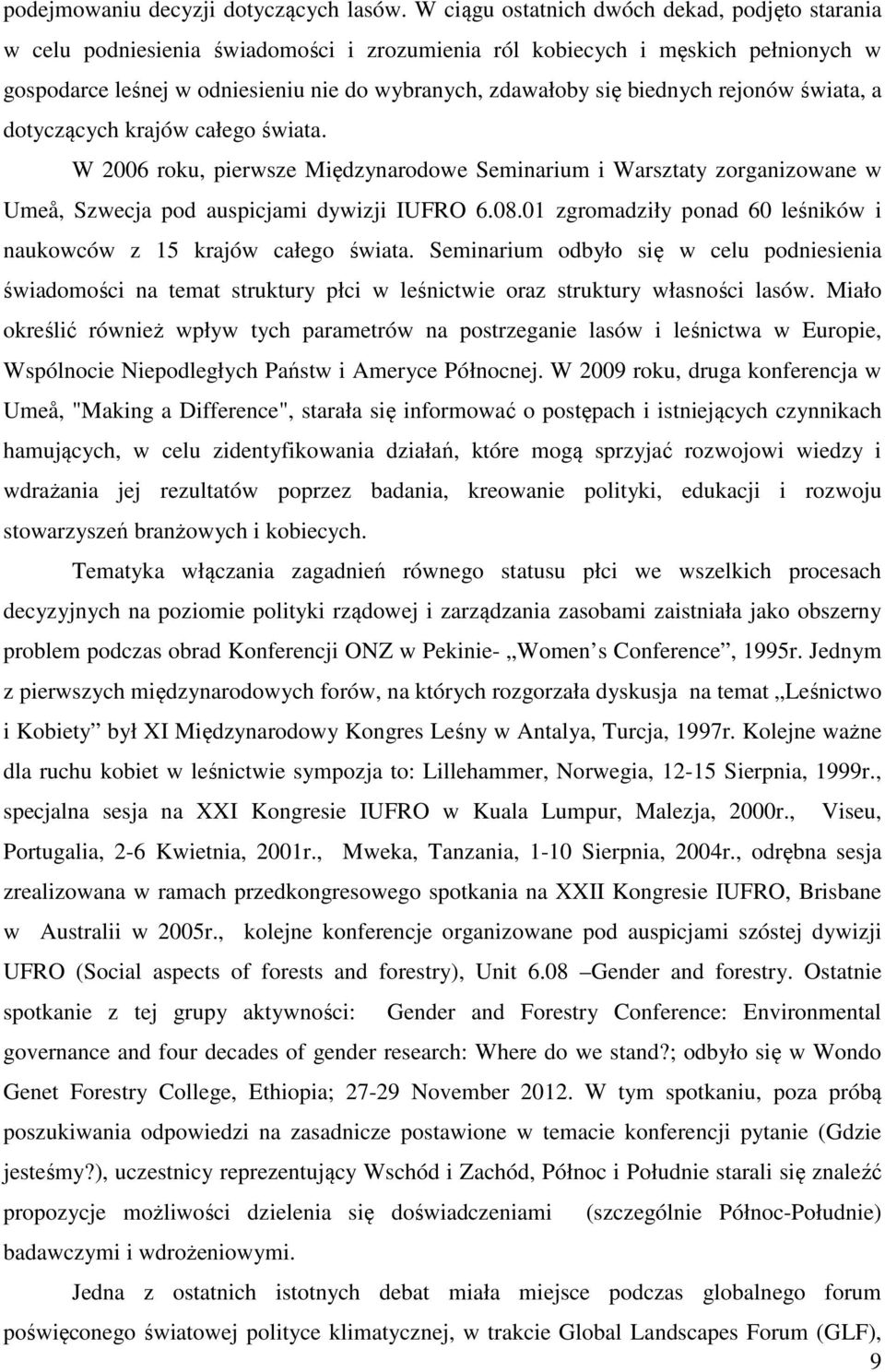 biednych rejonów świata, a dotyczących krajów całego świata. W 2006 roku, pierwsze Międzynarodowe Seminarium i Warsztaty zorganizowane w Umeå, Szwecja pod auspicjami dywizji IUFRO 6.08.