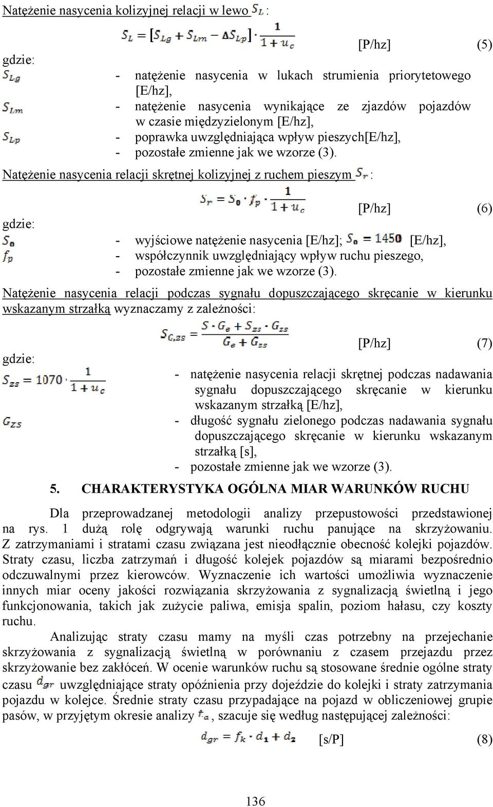 Natężenie nasycenia relacji skrętnej kolizyjnej z ruchem pieszym : [P/hz] (6) - wyjściowe natężenie nasycenia [E/hz]; [E/hz], - współczynnik uwzględniający wpływ ruchu pieszego, - pozostałe zmienne