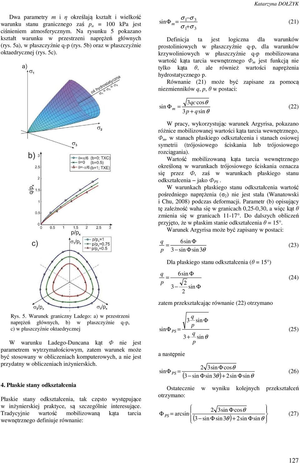 σ σ sinφ m = () σ + σ Definicja ta jest logiczna dla warunków rostoliniowych w łaszczyźnie -, dla warunków krzywoliniowych w łaszczyźnie - mobilizowana wartość kąta tarcia wewnętrznego Φ m jest