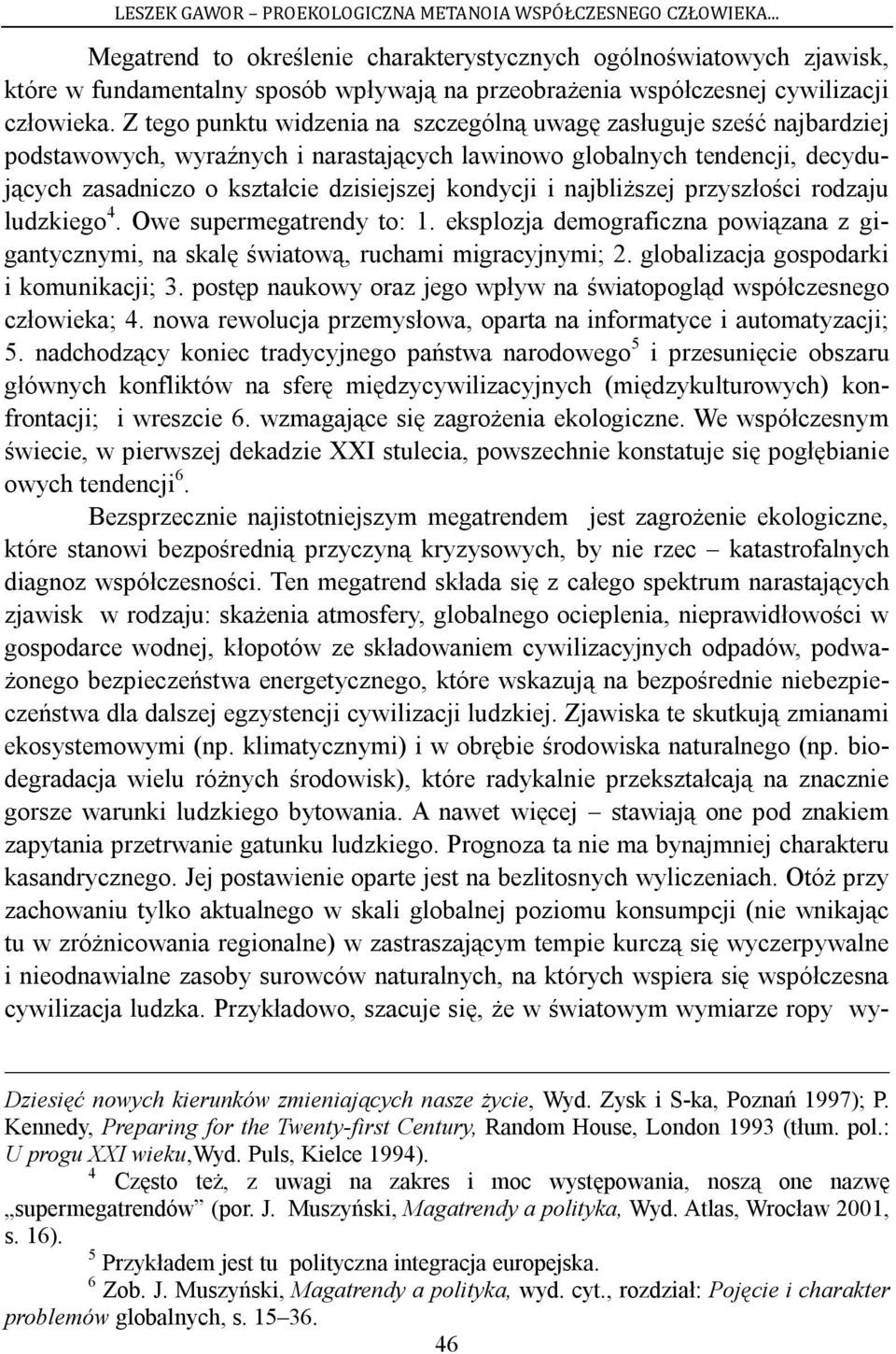 i najbliższej przyszłości rodzaju ludzkiego 4. Owe supermegatrendy to: 1. eksplozja demograficzna powiązana z gigantycznymi, na skalę światową, ruchami migracyjnymi; 2.