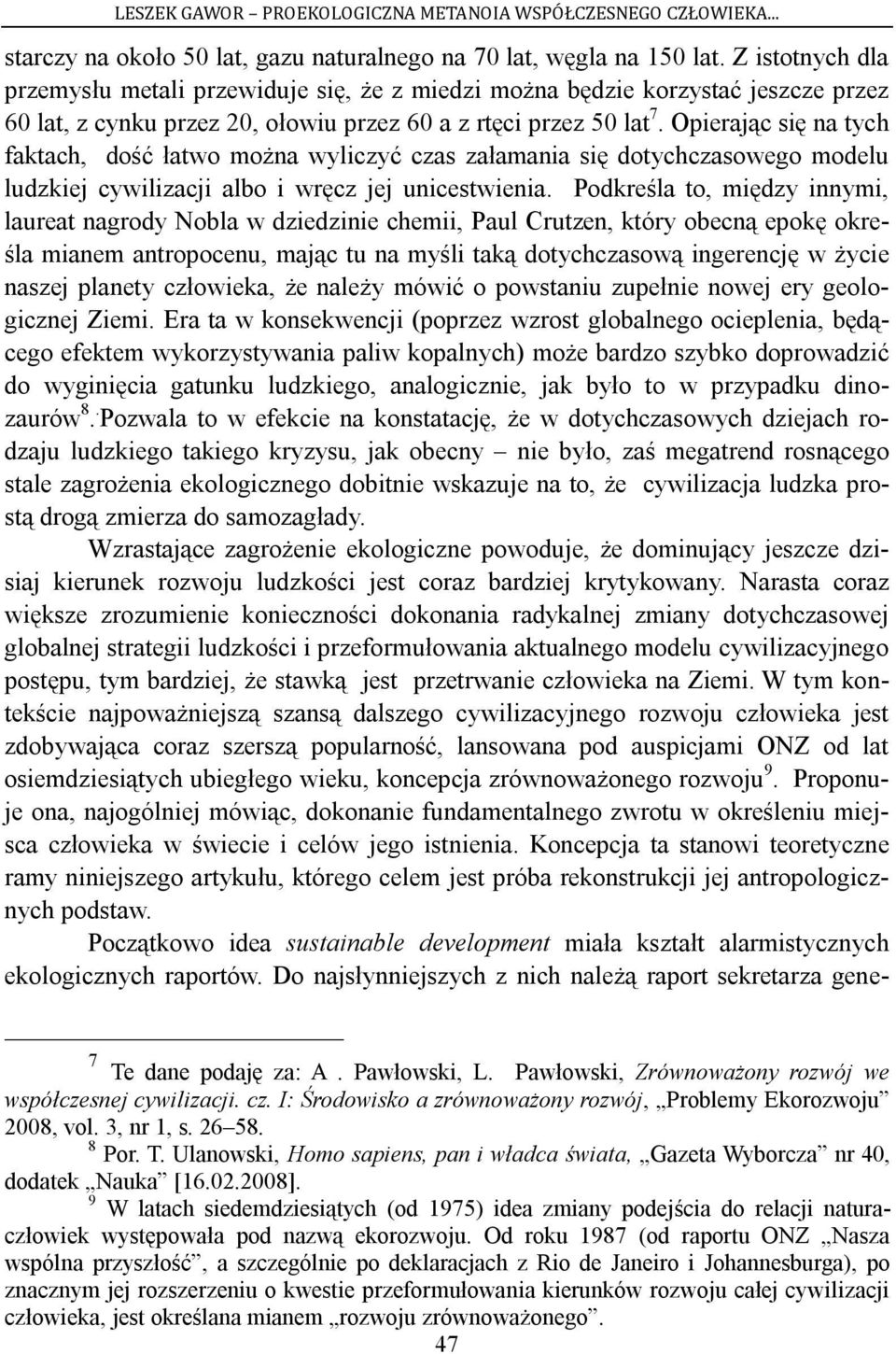 Opierając się na tych faktach, dość łatwo można wyliczyć czas załamania się dotychczasowego modelu ludzkiej cywilizacji albo i wręcz jej unicestwienia.