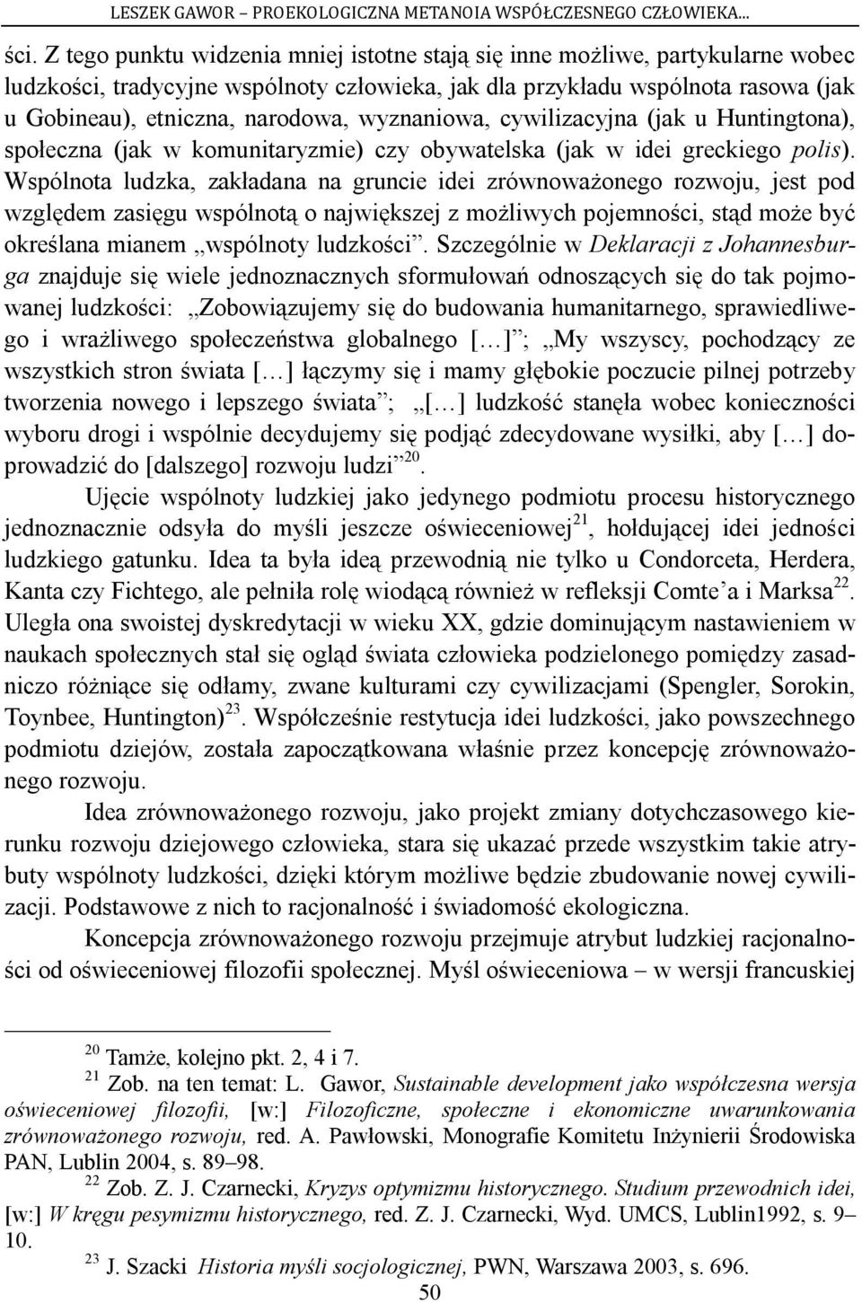 Wspólnota ludzka, zakładana na gruncie idei zrównoważonego rozwoju, jest pod względem zasięgu wspólnotą o największej z możliwych pojemności, stąd może być określana mianem wspólnoty ludzkości.