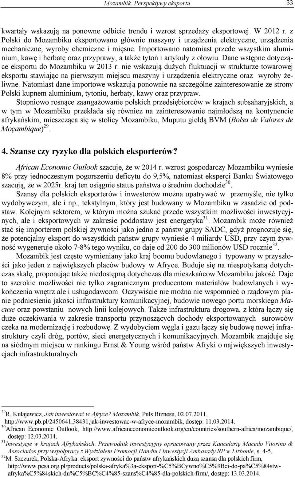 Importowano natomiast przede wszystkim aluminium, kawę i herbatę oraz przyprawy, a także tytoń i artykuły z ołowiu. Dane wstępne dotyczące eksportu do Mozambiku w 2013 r.