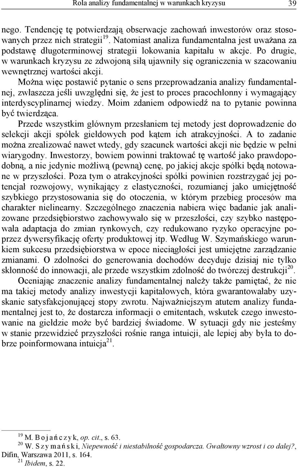 Po drugie, w warunkach kryzysu ze zdwojon sił ujawniły si ograniczenia w szacowaniu wewn trznej warto ci akcji.