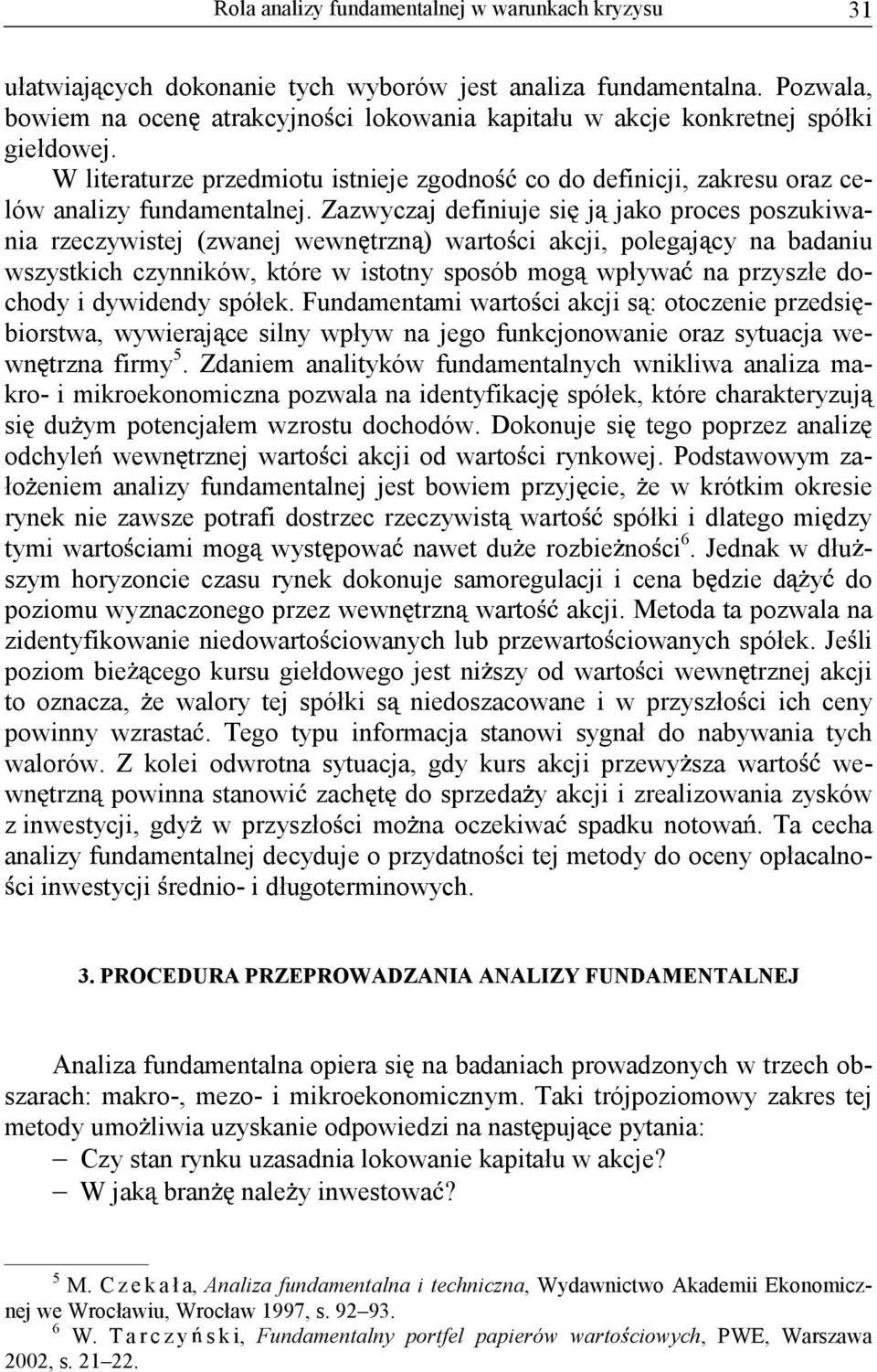 Zazwyczaj definiuje si j jako proces poszukiwania rzeczywistej (zwanej wewn trzn ) warto ci akcji, polegaj cy na badaniu wszystkich czynników, które w istotny sposób mog wpływa na przyszłe dochody i