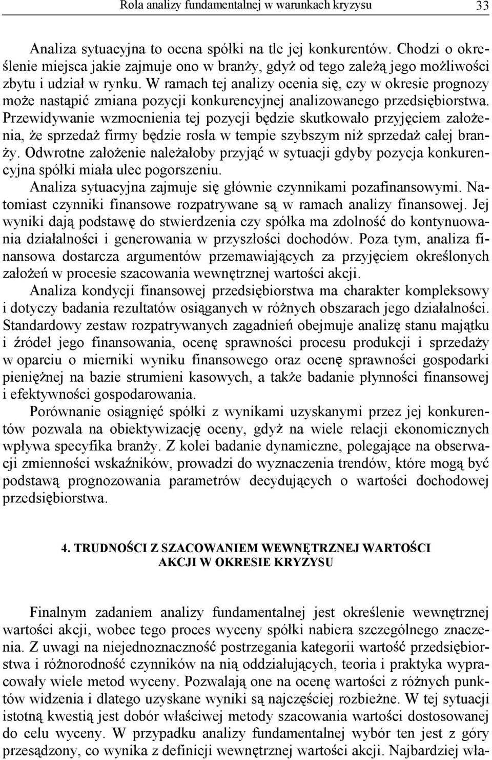 W ramach tej analizy ocenia si, czy w okresie prognozy mo e nast pi zmiana pozycji konkurencyjnej analizowanego przedsi biorstwa.