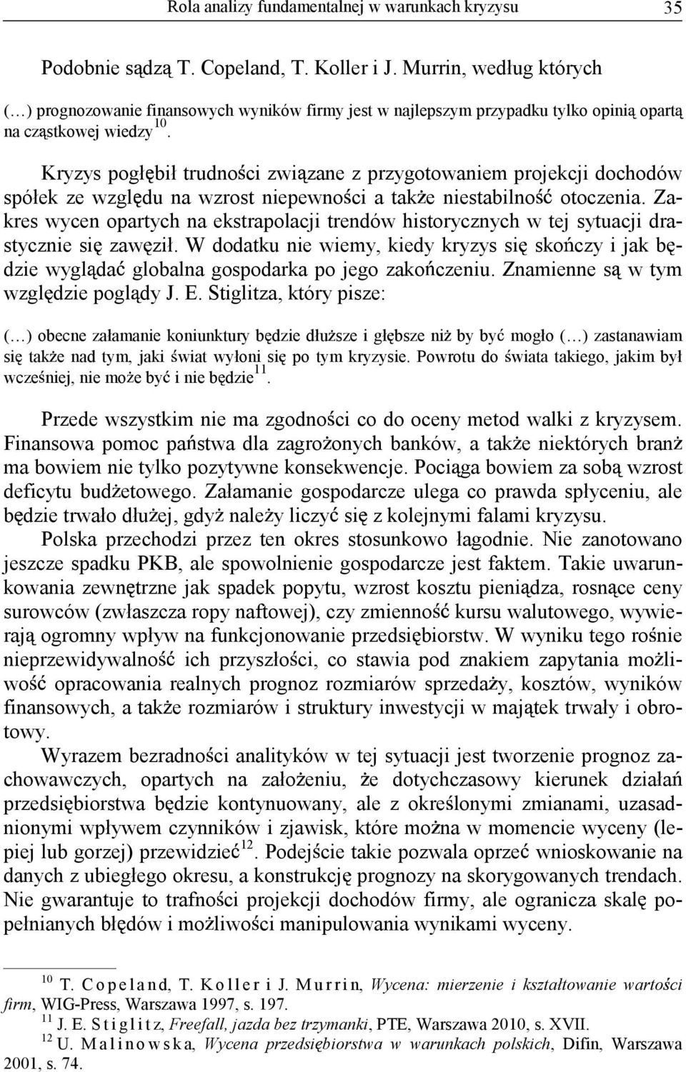 Kryzys pogł bił trudno ci zwi zane z przygotowaniem projekcji dochodów spółek ze wzgl du na wzrost niepewno ci a tak e niestabilno otoczenia.