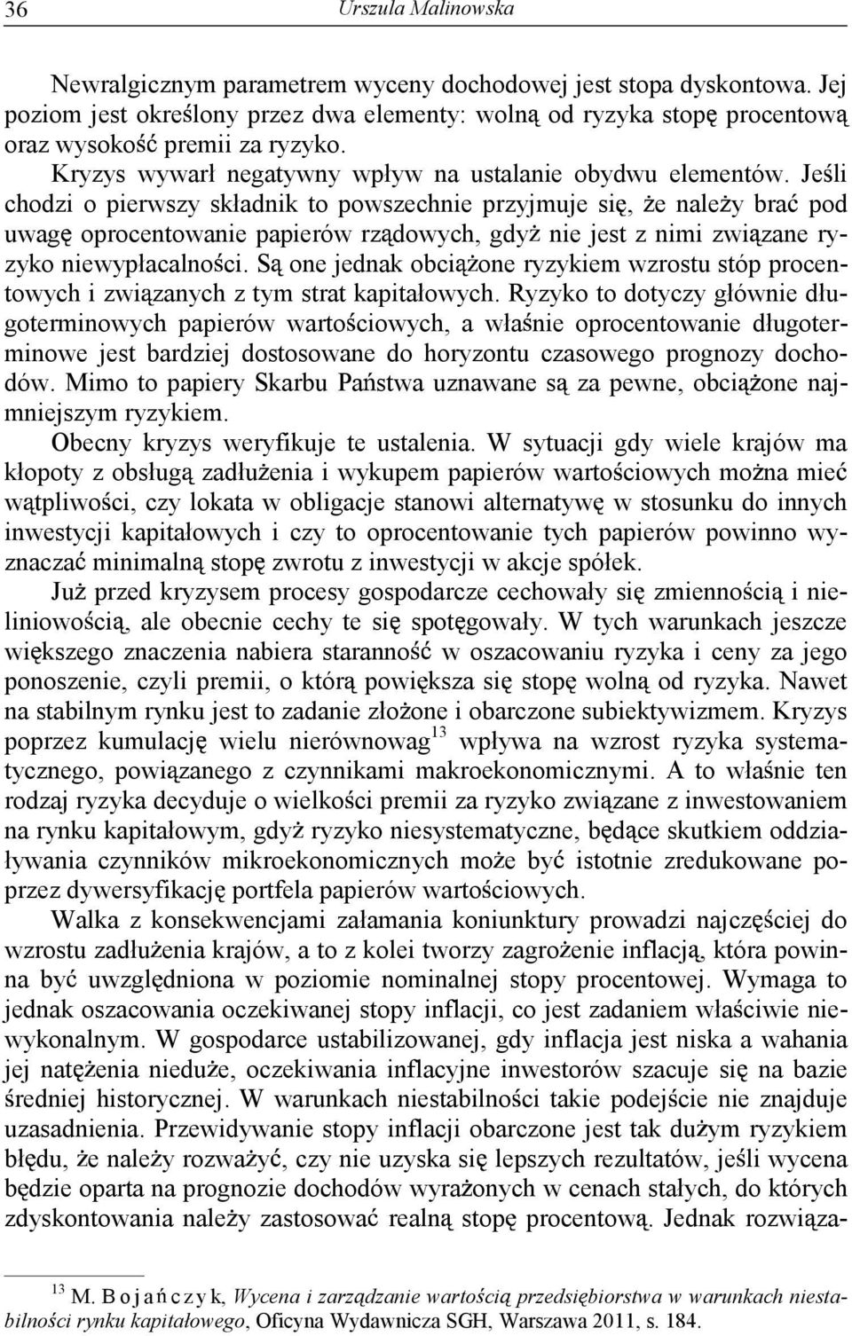 Je li chodzi o pierwszy składnik to powszechnie przyjmuje si, e nale y bra pod uwag oprocentowanie papierów rz dowych, gdy nie jest z nimi zwi zane ryzyko niewypłacalno ci.