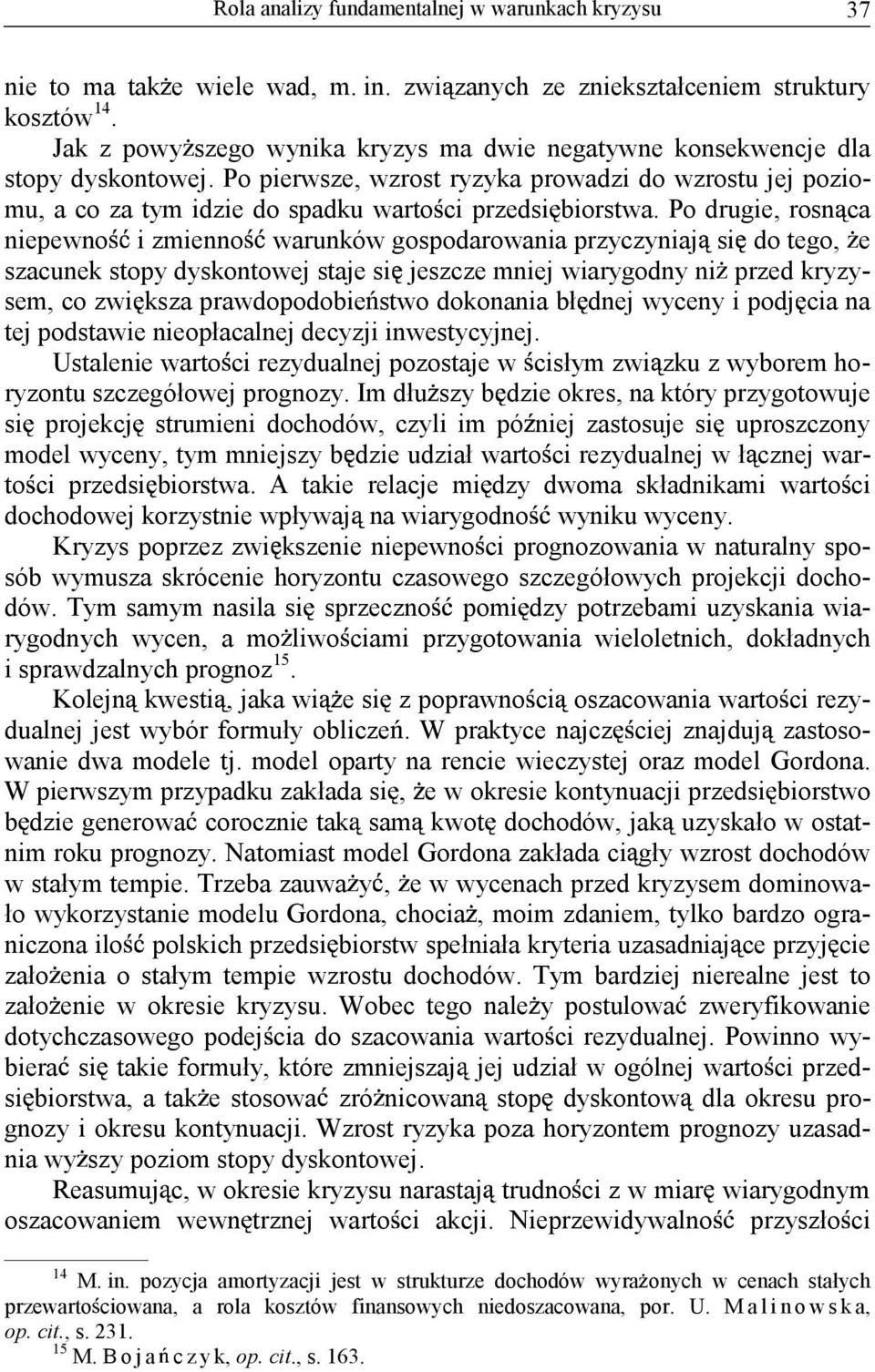 Po drugie, rosn ca niepewno i zmienno warunków gospodarowania przyczyniaj si do tego, e szacunek stopy dyskontowej staje si jeszcze mniej wiarygodny ni przed kryzysem, co zwi ksza prawdopodobie stwo