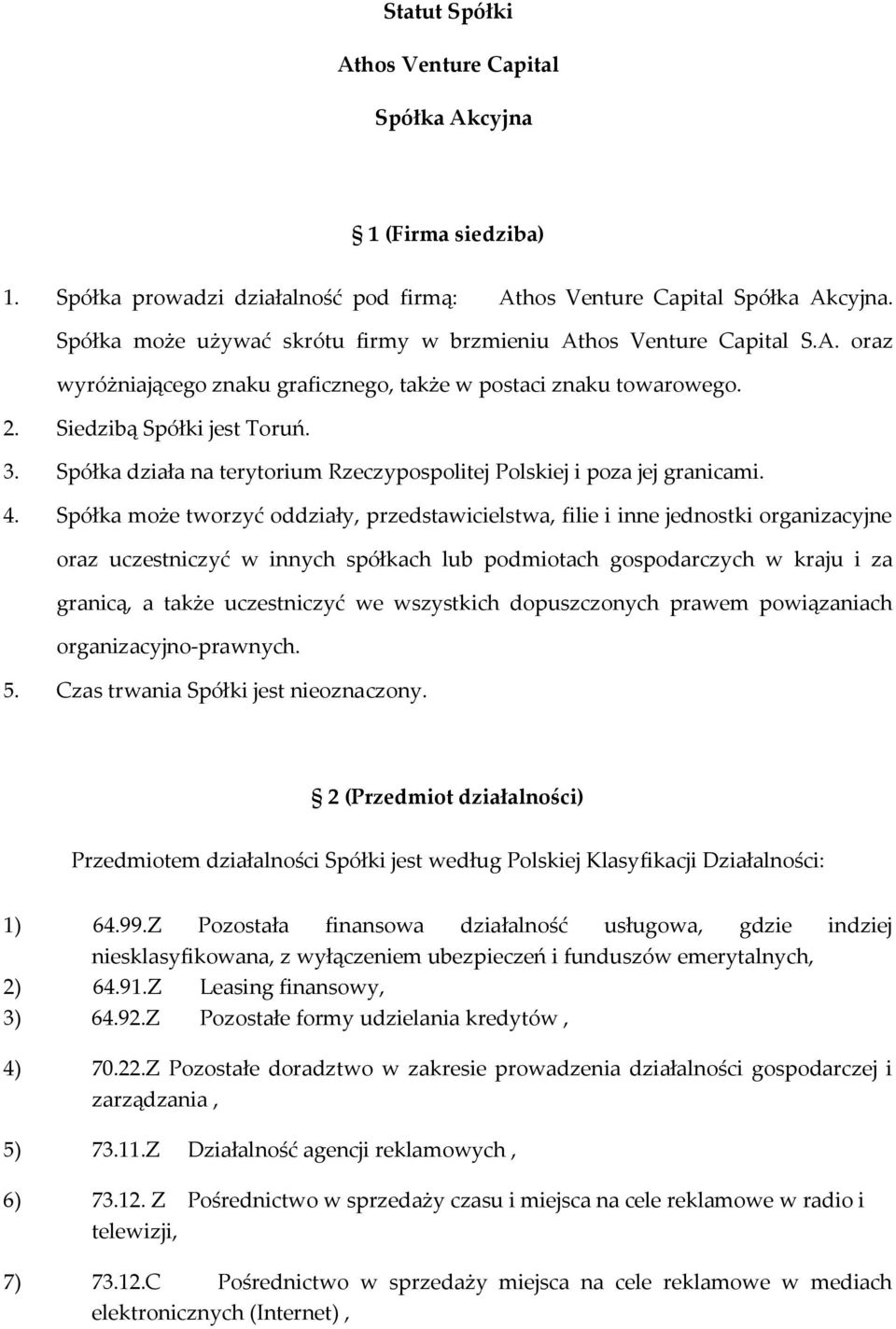 Spółka działa na terytorium Rzeczypospolitej Polskiej i poza jej granicami. 4.