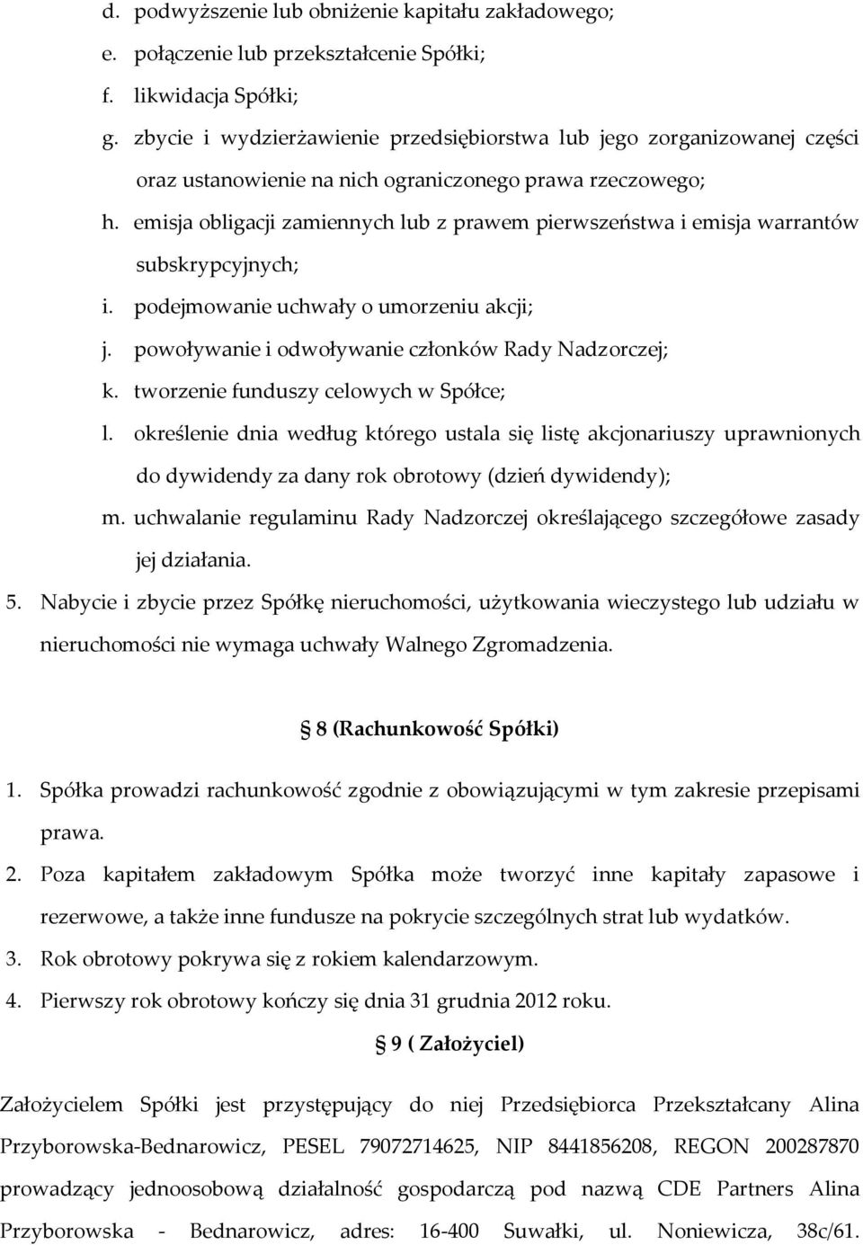 emisja obligacji zamiennych lub z prawem pierwszeństwa i emisja warrantów subskrypcyjnych; i. podejmowanie uchwały o umorzeniu akcji; j. powoływanie i odwoływanie członków Rady Nadzorczej; k.