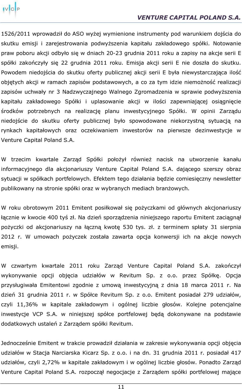 Powodem niedojścia do skutku oferty publicznej akcji serii E była niewystarczająca ilość objętych akcji w ramach zapisów podstawowych, a co za tym idzie niemożność realizacji zapisów uchwały nr 3