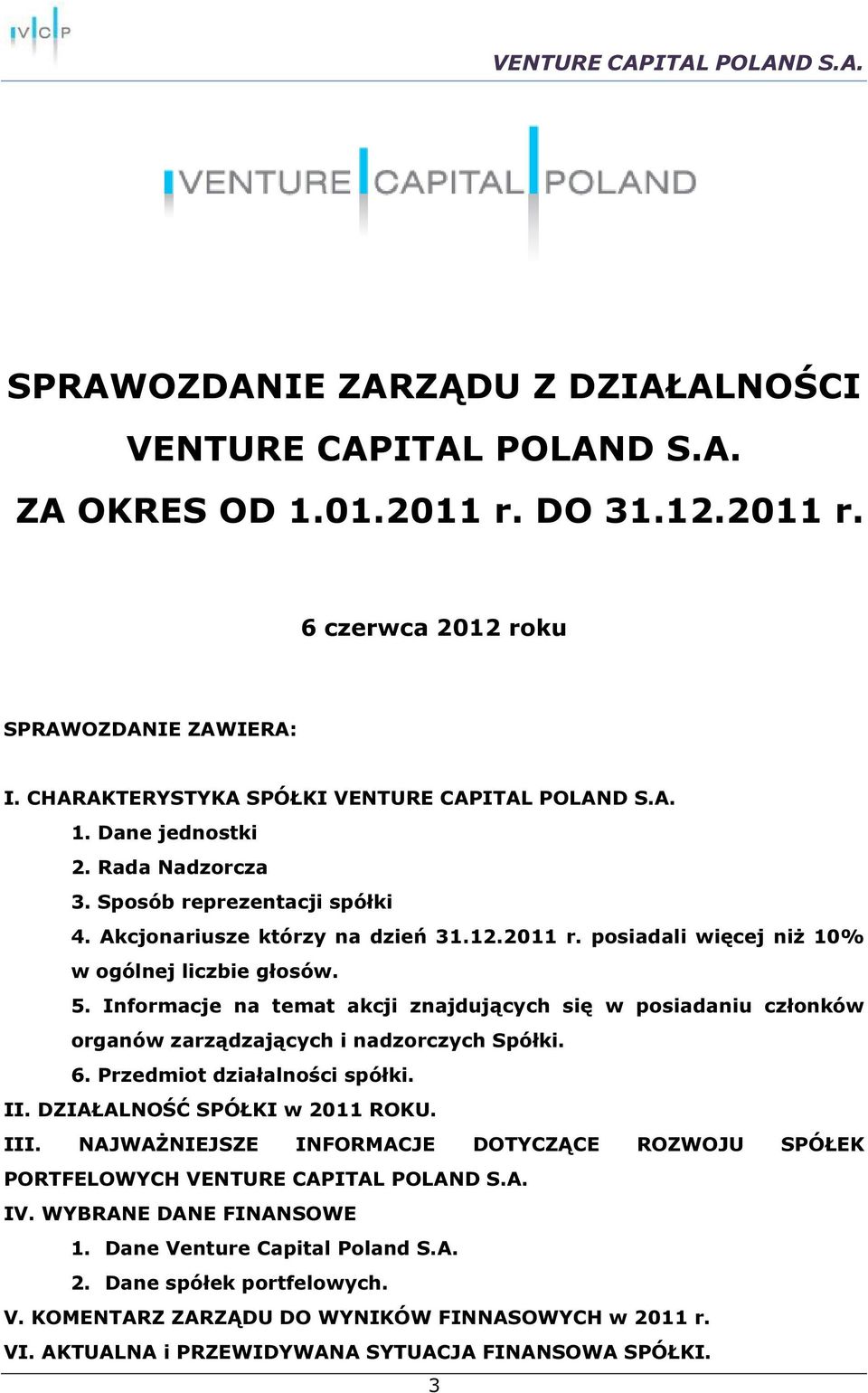 Informacje na temat akcji znajdujących się w posiadaniu członków organów zarządzających i nadzorczych Spółki. 6. Przedmiot działalności spółki. II. DZIAŁALNOŚĆ SPÓŁKI w 2011 ROKU. III.