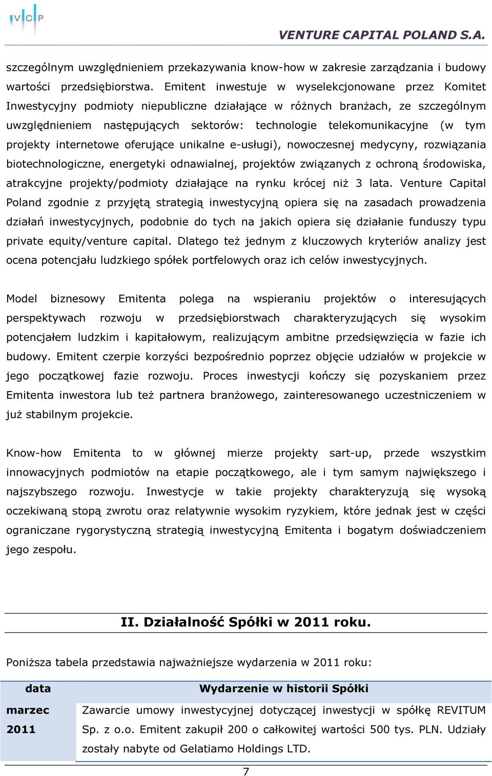 telekomunikacyjne (w tym projekty internetowe oferujące unikalne e-usługi), nowoczesnej medycyny, rozwiązania biotechnologiczne, energetyki odnawialnej, projektów związanych z ochroną środowiska,