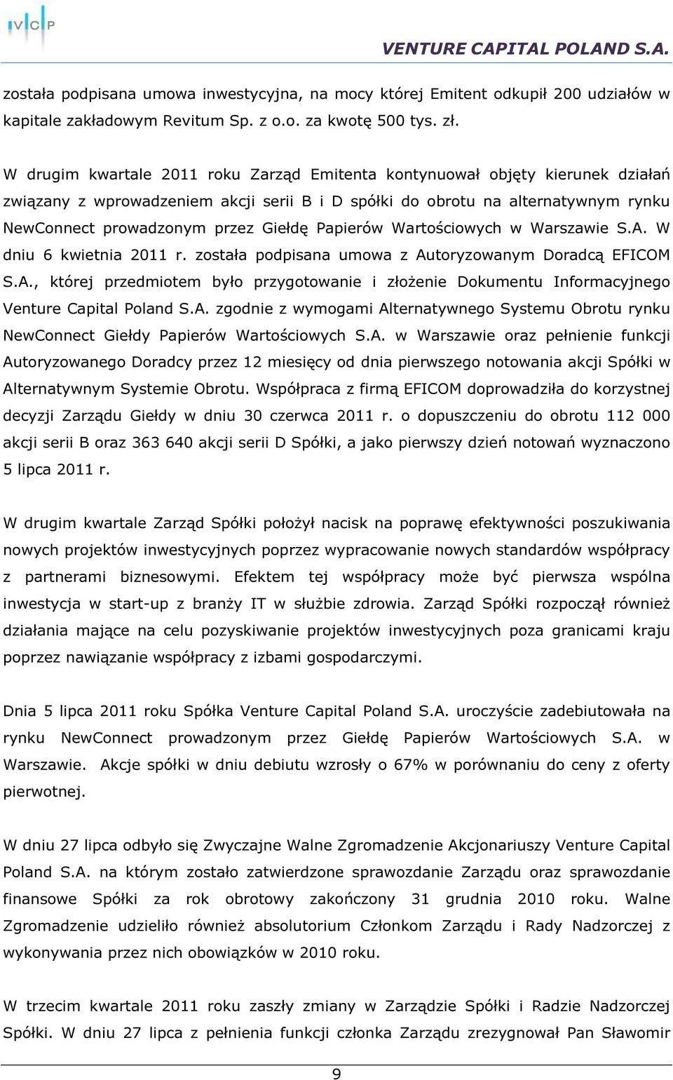 Papierów Wartościowych w Warszawie S.A. W dniu 6 kwietnia 2011 r. została podpisana umowa z Autoryzowanym Doradcą EFICOM S.A., której przedmiotem było przygotowanie i złożenie Dokumentu Informacyjnego Venture Capital Poland S.