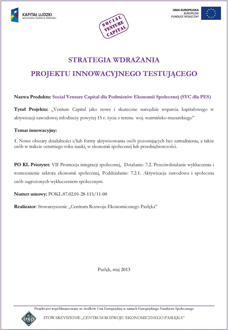 Nowe obszary działalności i/lub formy aktywizowania osób pozostających bez zatrudnienia, a także osób w trakcie ostatniego roku nauki, w ekonomii społecznej lub przedsiębiorczości.