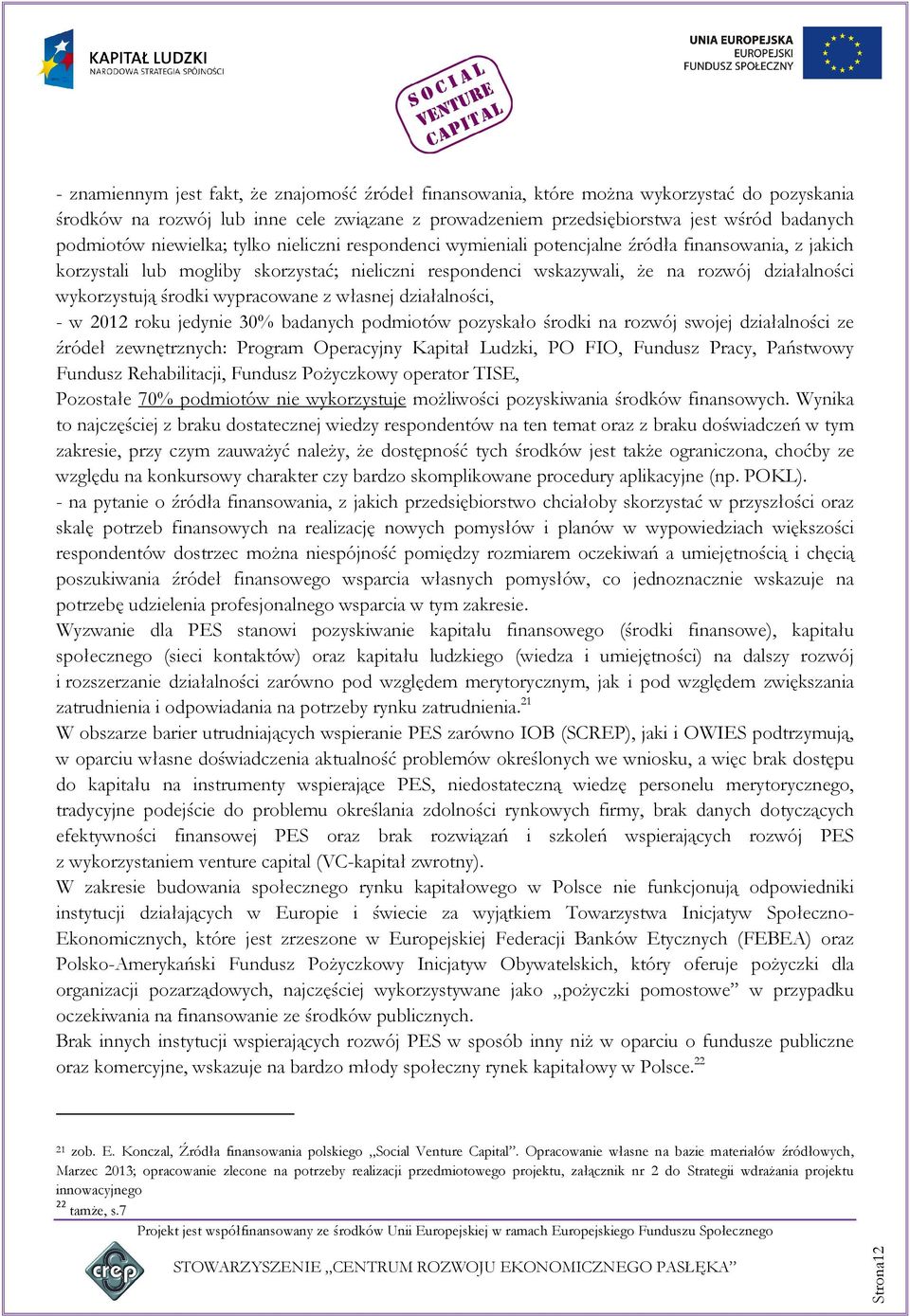 środki wypracowane z własnej działalności, - w 2012 roku jedynie 30% badanych podmiotów pozyskało środki na rozwój swojej działalności ze źródeł zewnętrznych: Program Operacyjny Kapitał Ludzki, PO