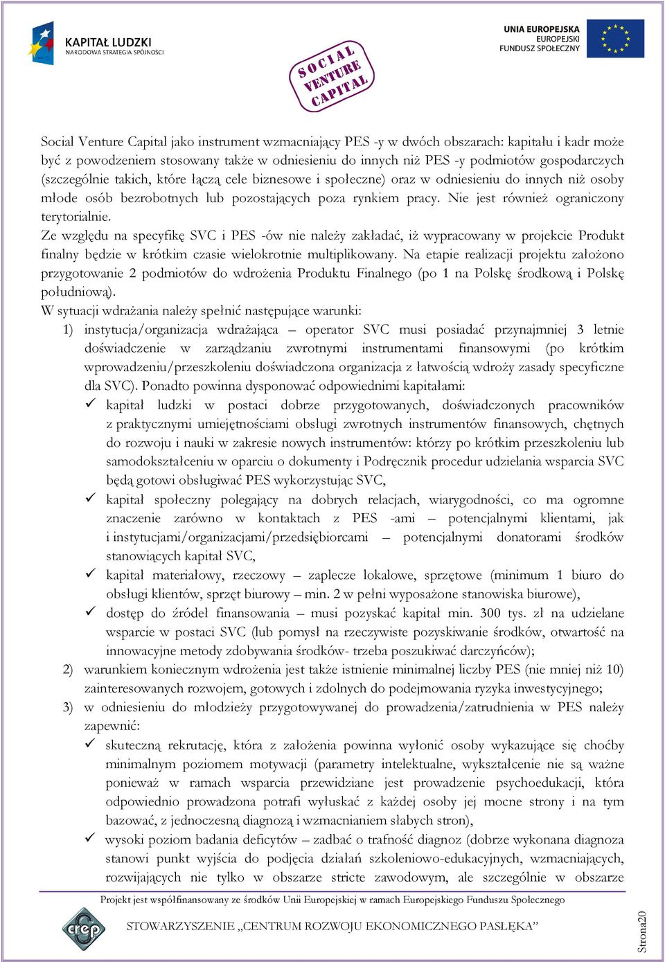 Nie jest również ograniczony terytorialnie. Ze względu na specyfikę SVC i PES -ów nie należy zakładać, iż wypracowany w projekcie Produkt finalny będzie w krótkim czasie wielokrotnie multiplikowany.