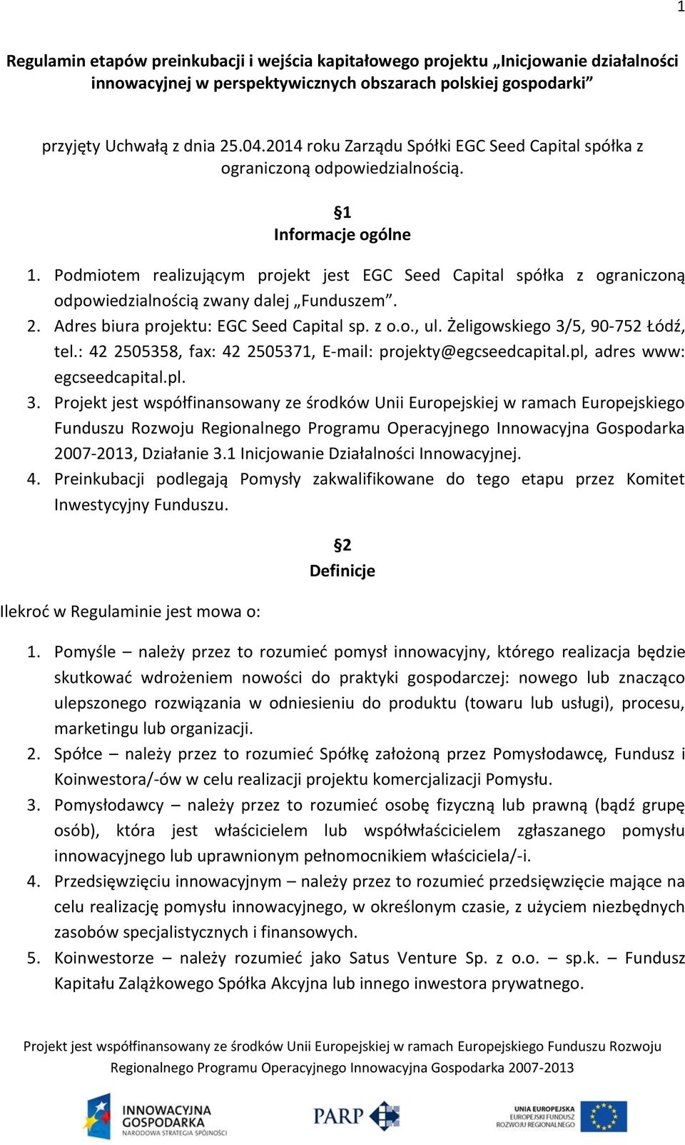 Podmiotem realizującym projekt jest EGC Seed Capital spółka z ograniczoną odpowiedzialnością zwany dalej Funduszem. 2. Adres biura projektu: EGC Seed Capital sp. z o.o., ul.