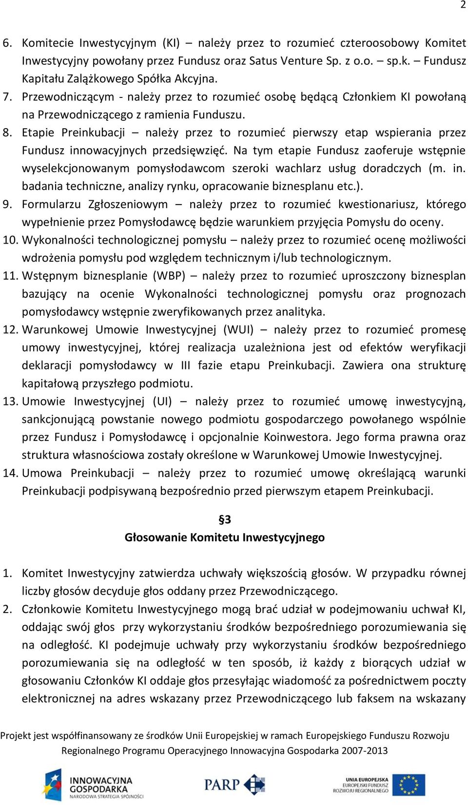 Etapie Preinkubacji należy przez to rozumieć pierwszy etap wspierania przez Fundusz innowacyjnych przedsięwzięć.