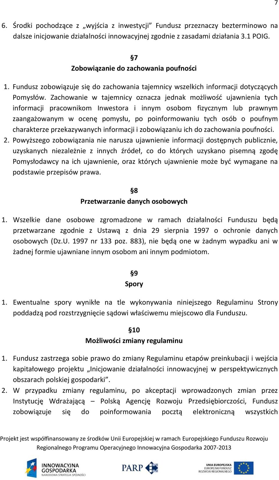 Zachowanie w tajemnicy oznacza jednak możliwość ujawnienia tych informacji pracownikom Inwestora i innym osobom fizycznym lub prawnym zaangażowanym w ocenę pomysłu, po poinformowaniu tych osób o