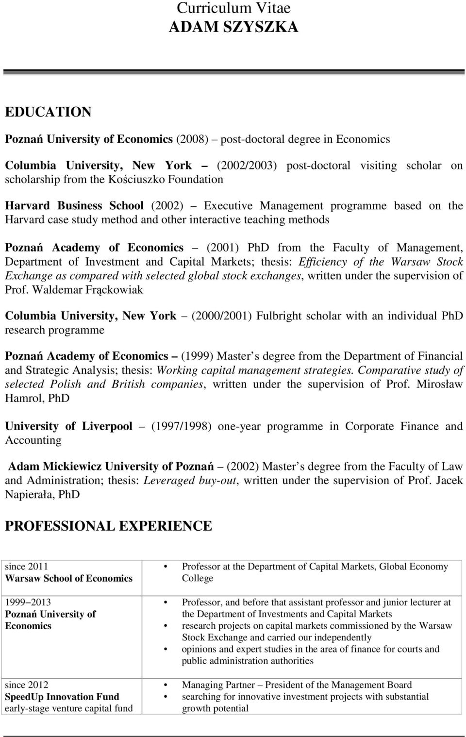 (2001) PhD from the Faculty of Management, Department of Investment and Capital Markets; thesis: Efficiency of the Warsaw Stock Exchange as compared with selected global stock exchanges, written